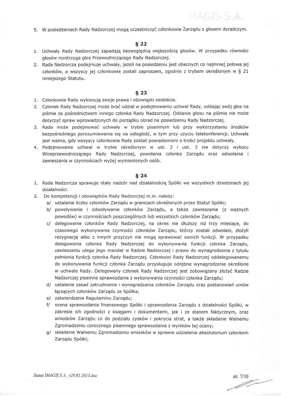 Rada Nadzorcza podejmuje uchwaly, jezeli na posiedzeniu jest obecnych co najmniej polowa jej czlonk6w, a wszyscy jej cztonkowie zostali zaproszeni, zgodnie z trybem okreslonym w 5 21 niniejszego