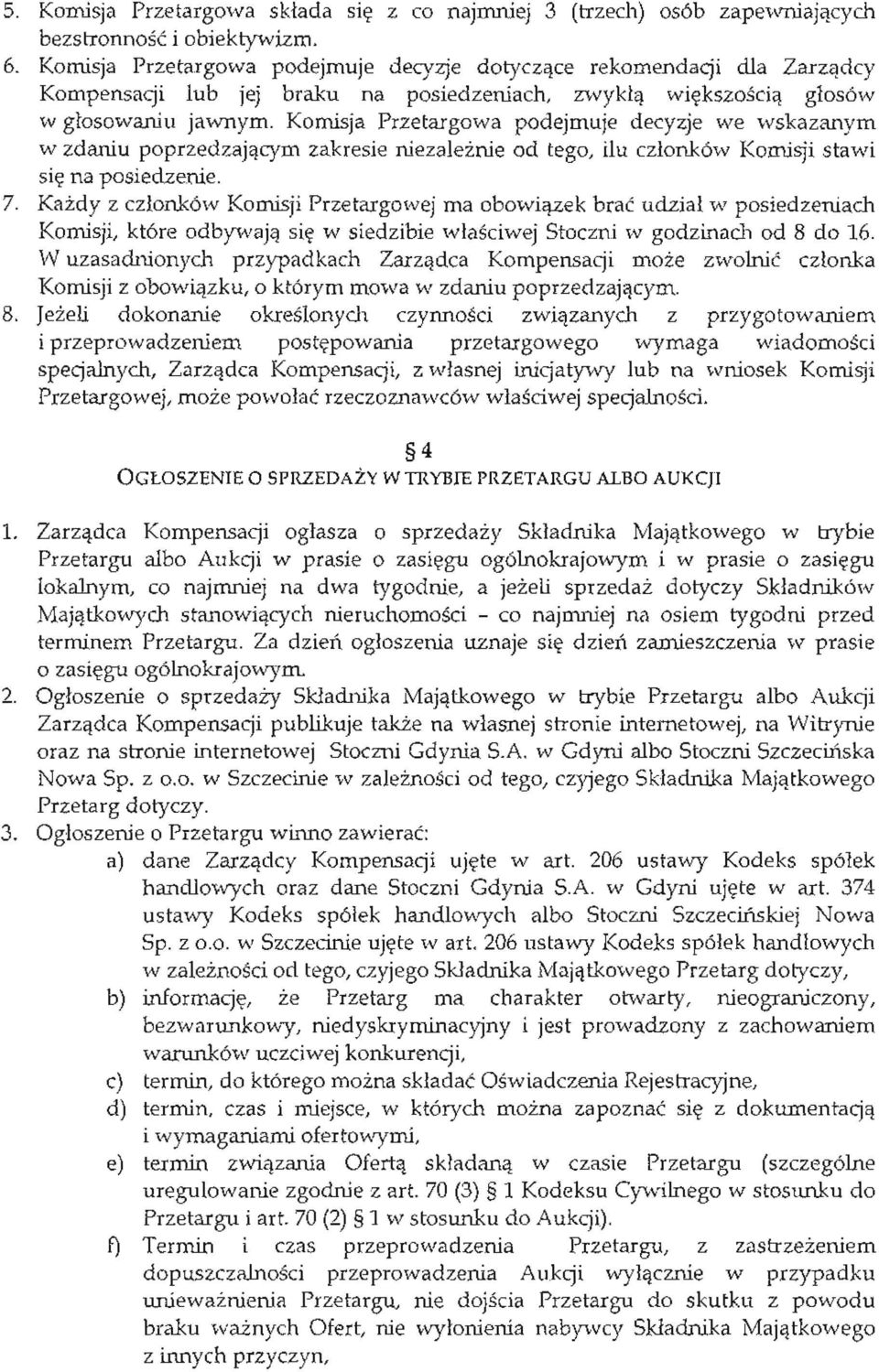 Komisja Przetargowa podejmuje decyzje we wskazanyrn w zdaniu poprzedzajacym zakresie niezaleznie od tego, ilu czlonkow Komisji stawi sie na posiedzenie. 7.