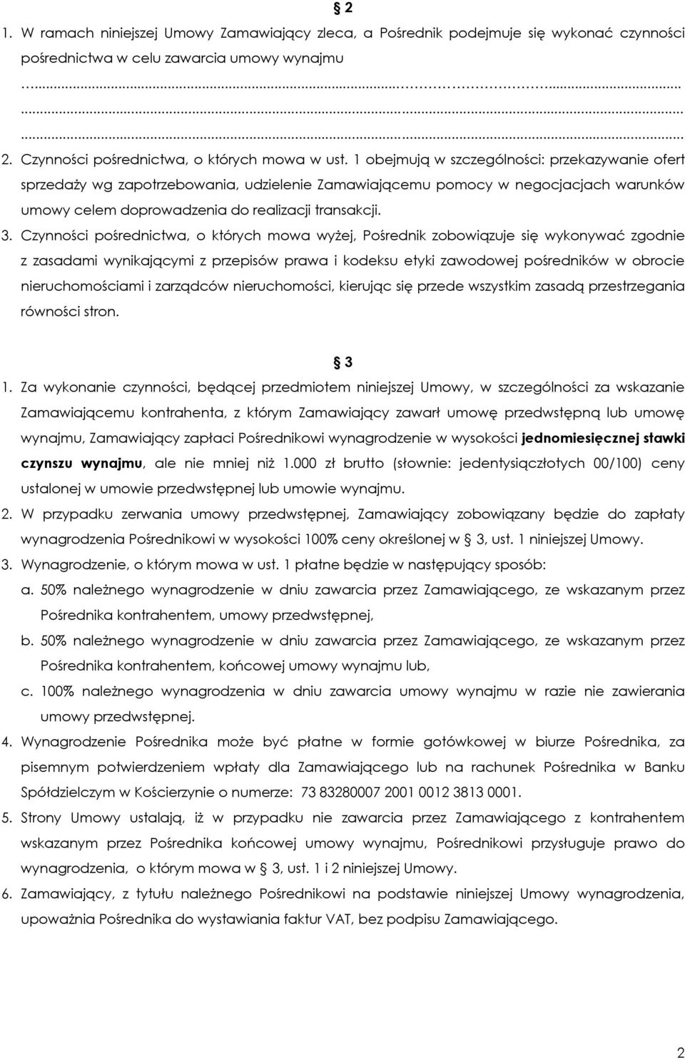 Czynności pośrednictwa, o których mowa wyżej, Pośrednik zobowiązuje się wykonywać zgodnie z zasadami wynikającymi z przepisów prawa i kodeksu etyki zawodowej pośredników w obrocie nieruchomościami i