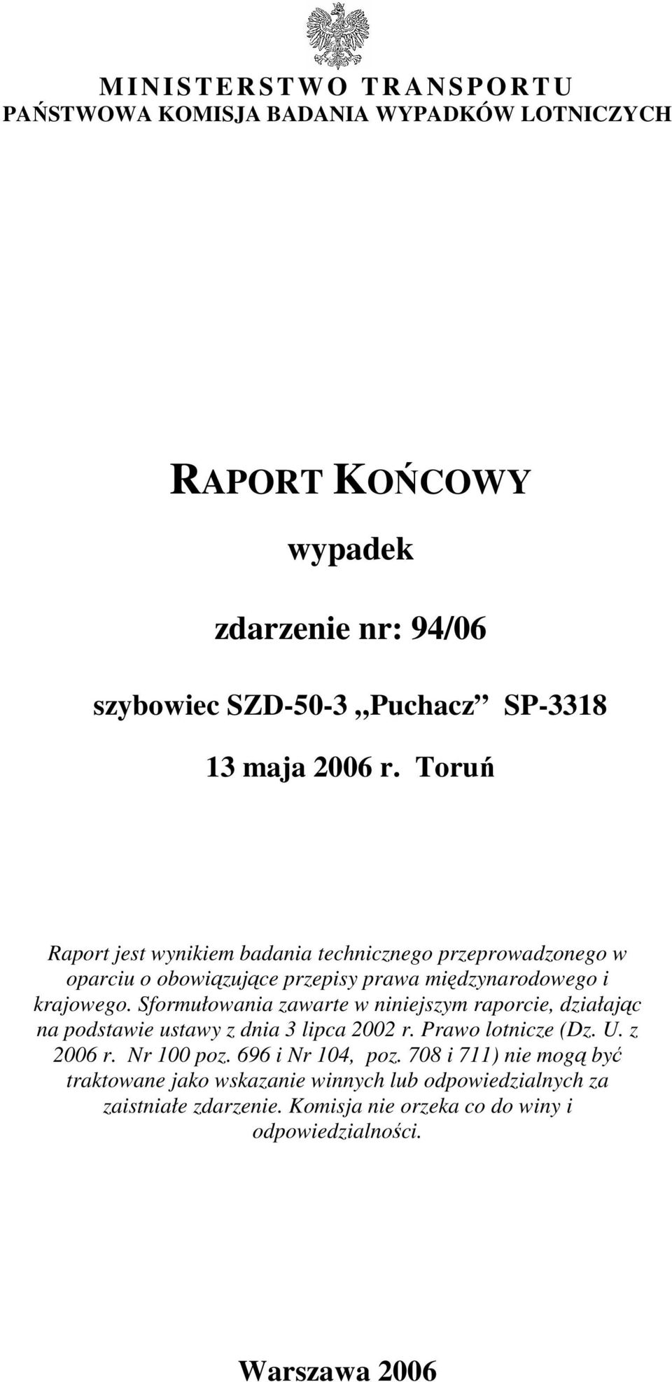 Sformułowania zawarte w niniejszym raporcie, działając na podstawie ustawy z dnia 3 lipca 2002 r. Prawo lotnicze (Dz. U. z 2006 r. Nr 100 poz. 696 i Nr 104, poz.