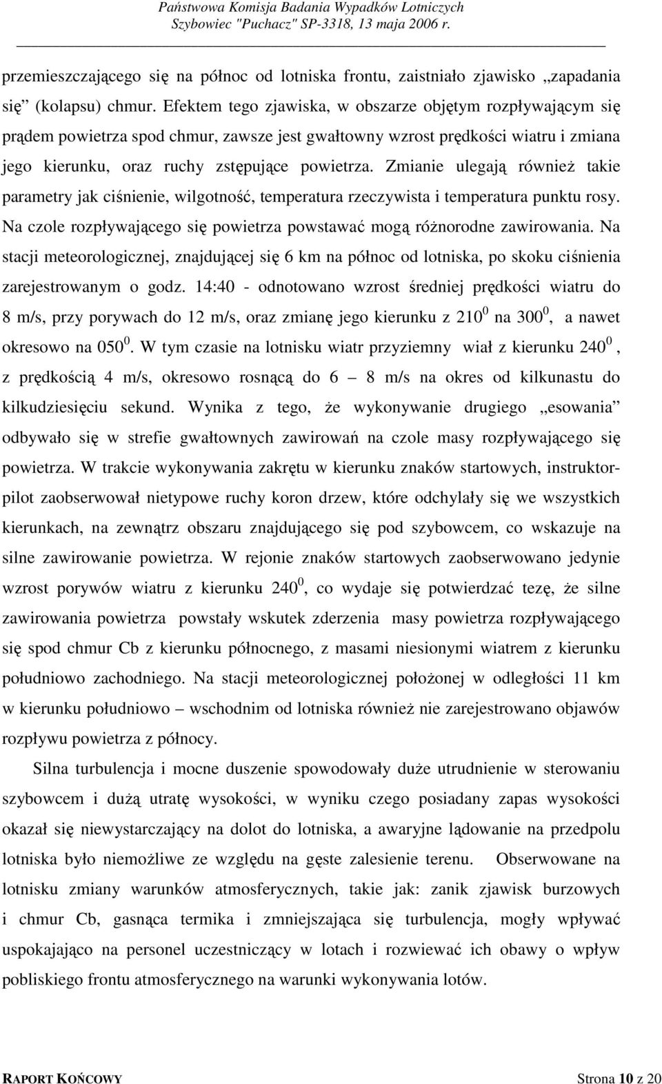 Zmianie ulegają również takie parametry jak ciśnienie, wilgotność, temperatura rzeczywista i temperatura punktu rosy. Na czole rozpływającego się powietrza powstawać mogą różnorodne zawirowania.