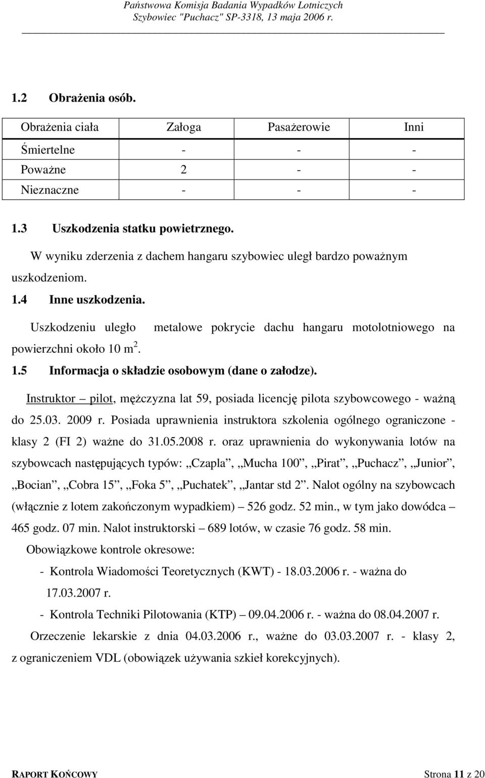 1.5 Informacja o składzie osobowym (dane o załodze). Instruktor pilot, mężczyzna lat 59, posiada licencję pilota szybowcowego - ważną do 25.03. 2009 r.