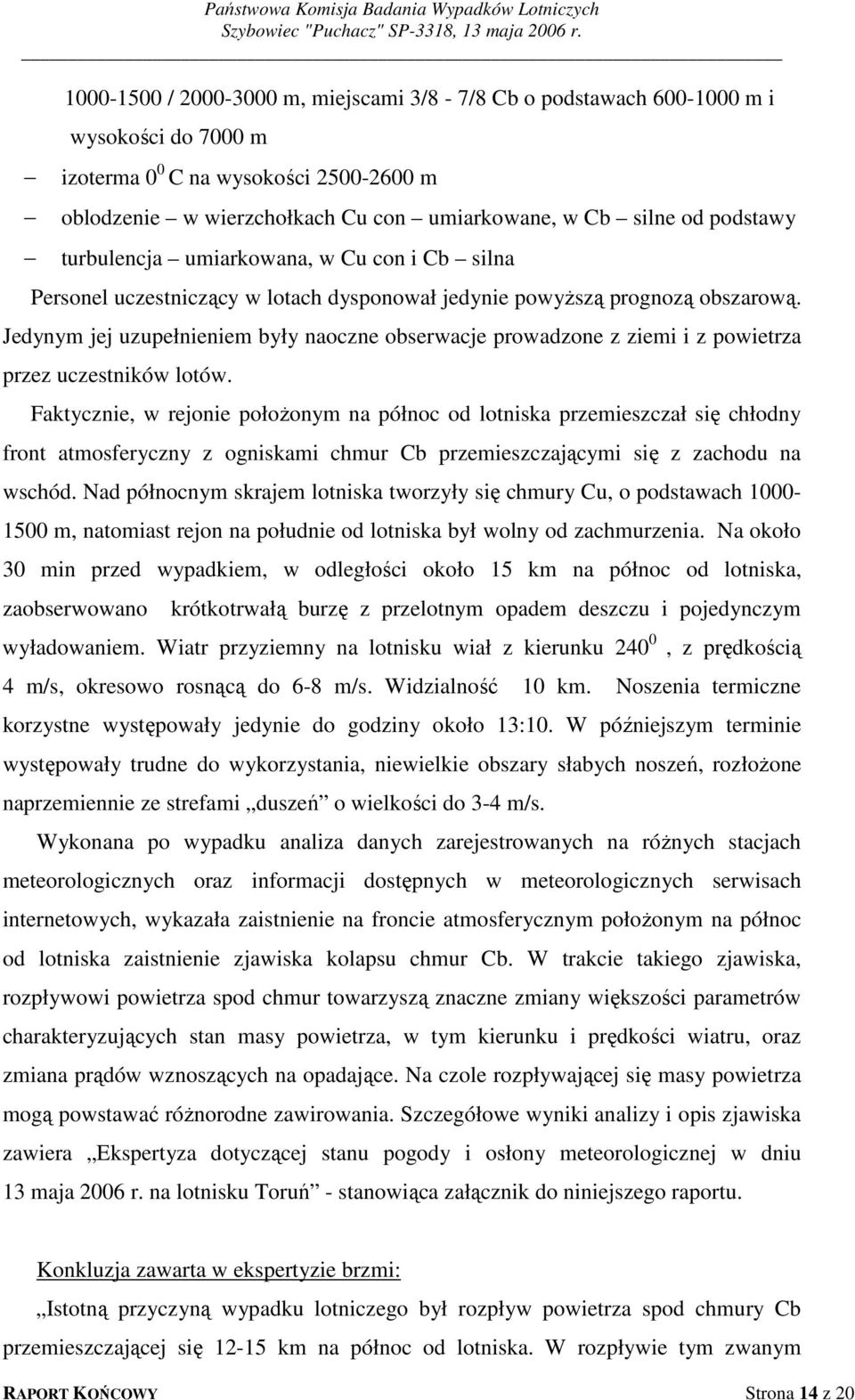 Jedynym jej uzupełnieniem były naoczne obserwacje prowadzone z ziemi i z powietrza przez uczestników lotów.