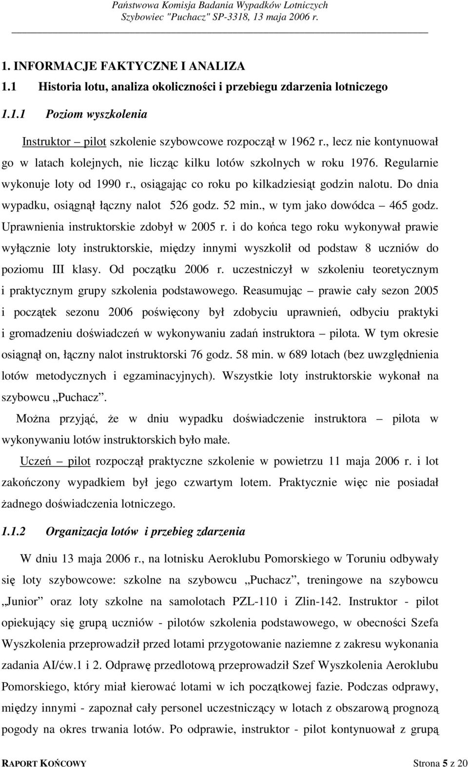 Do dnia wypadku, osiągnął łączny nalot 526 godz. 52 min., w tym jako dowódca 465 godz. Uprawnienia instruktorskie zdobył w 2005 r.