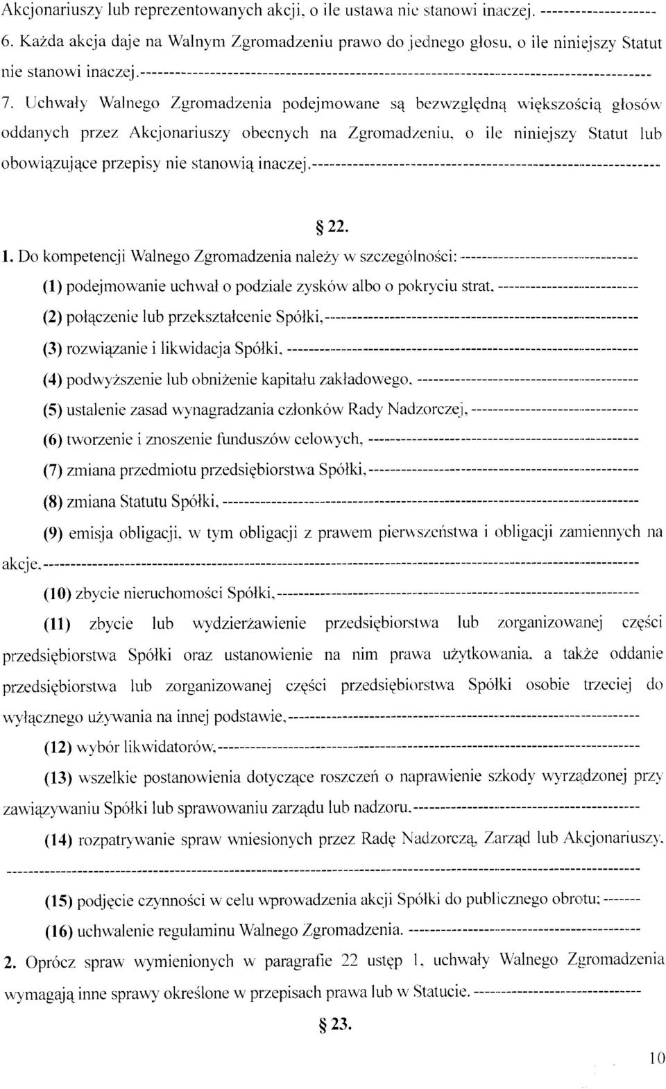 rb obowi4zuj4ce przepisy nie stanowi4 inaczej.- $ 22. l. Do kompetencji Walnego Zgromadzenia nalezy w szczegolnosci:-------- (l) podejmowanie uchwal o podziale zysk6w albo o pokrl'ciu strat.