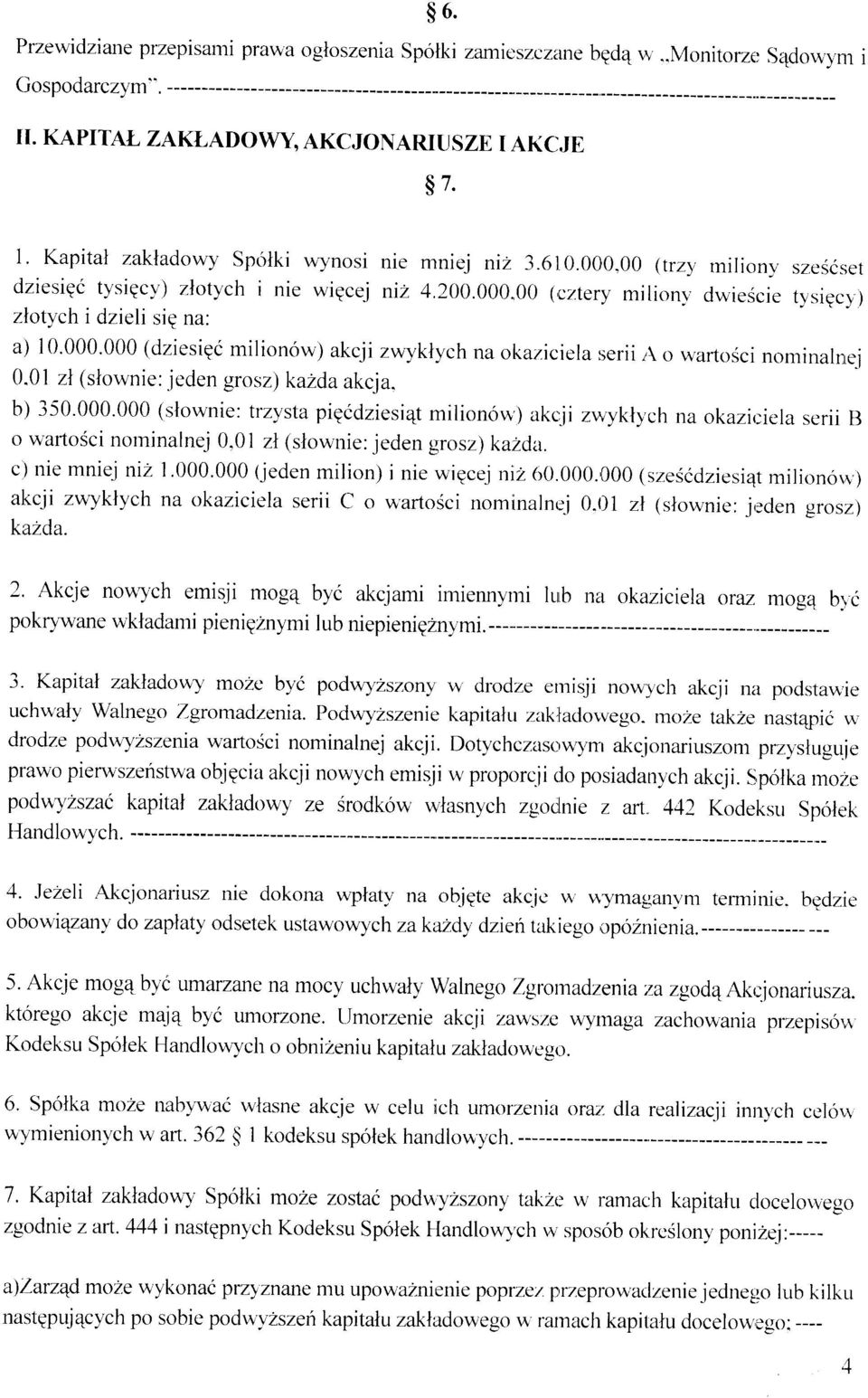 000.000 (dziesiqi milion6w) akcji zwyklych na okaziciela serii r\ o r.r.aftosci n.minal'ej 0.01 zi (slownie:ieden grosz) kazdaakcja. b) 350.000.000 (slownie: trzl,sta piqidziesi4t rnilion6w') akcli zwykly,ch na okazir:iela serii Il o w.