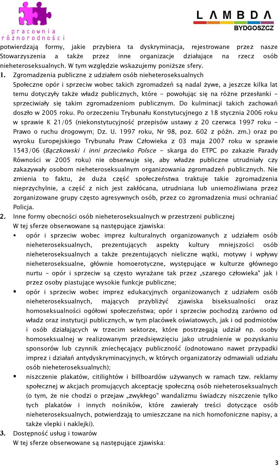 Zgromadzenia publiczne z udziałem osób nieheteroseksualnych Społeczne opór i sprzeciw wobec takich zgromadzeń są nadal żywe, a jeszcze kilka lat temu dotyczyły także władz publicznych, które -