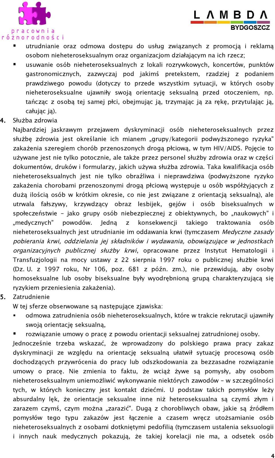 ujawniły swoją orientację seksualną przed otoczeniem, np. tańcząc z osobą tej samej płci, obejmując ją, trzymając ją za rękę, przytulając ją, całując ją). 4.