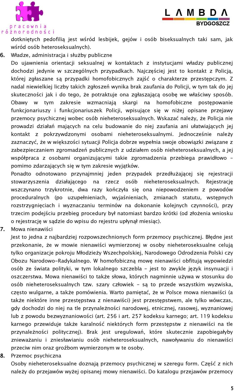 Najczęściej jest to kontakt z Policją, której zgłaszane są przypadki homofobicznych zajść o charakterze przestępczym.