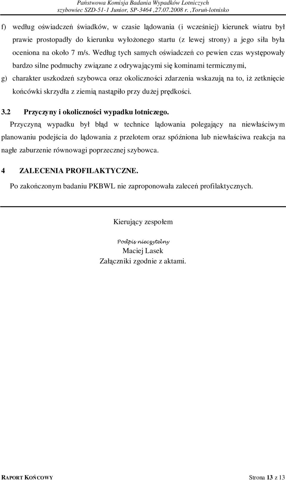 na to, iż zetknięcie końcówki skrzydła z ziemią nastąpiło przy dużej prędkości. 3.2 Przyczyny i okoliczności wypadku lotniczego.