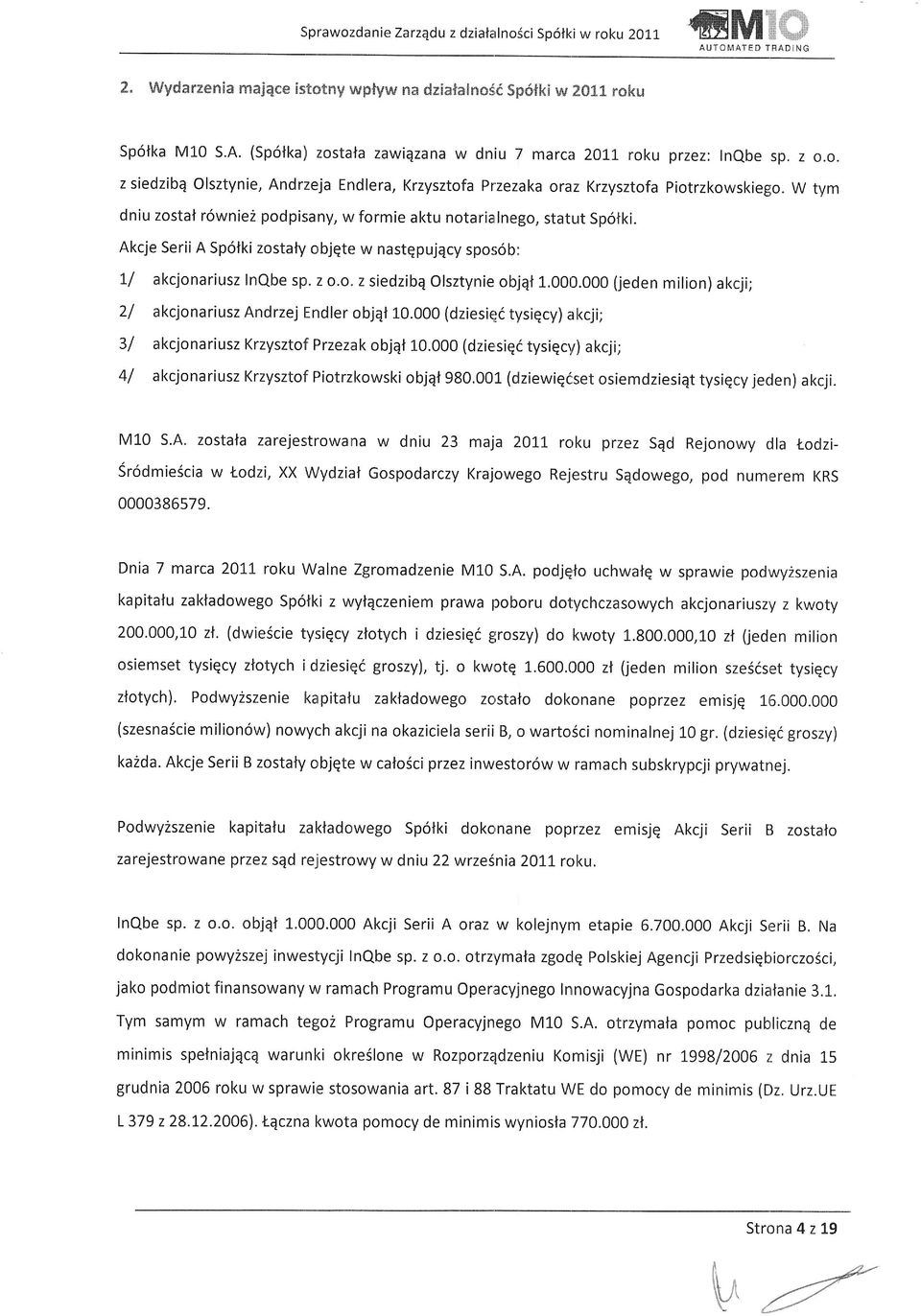 W tym dniu zostal r6wniez podpisafly, w formie aktu notarialnego, statut Sp6lki. Akcje Serii A Sp6tki zostaly objqte w nastqpujecy spor;6b: 1,/ akcjonariusz InQbe sp. z o.o. z siedzibq Olsztynie objqt 1.