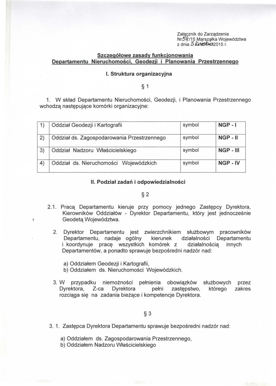 W sklad Departamentu Nieruchomoscl, Geodezji, i Planowania Przestrzennego wchodza nastepujace kom6rki organizacyjne: 1) Oddzial Geodezji i Kartografii symbol NGP -I 2) Oddzial ds.