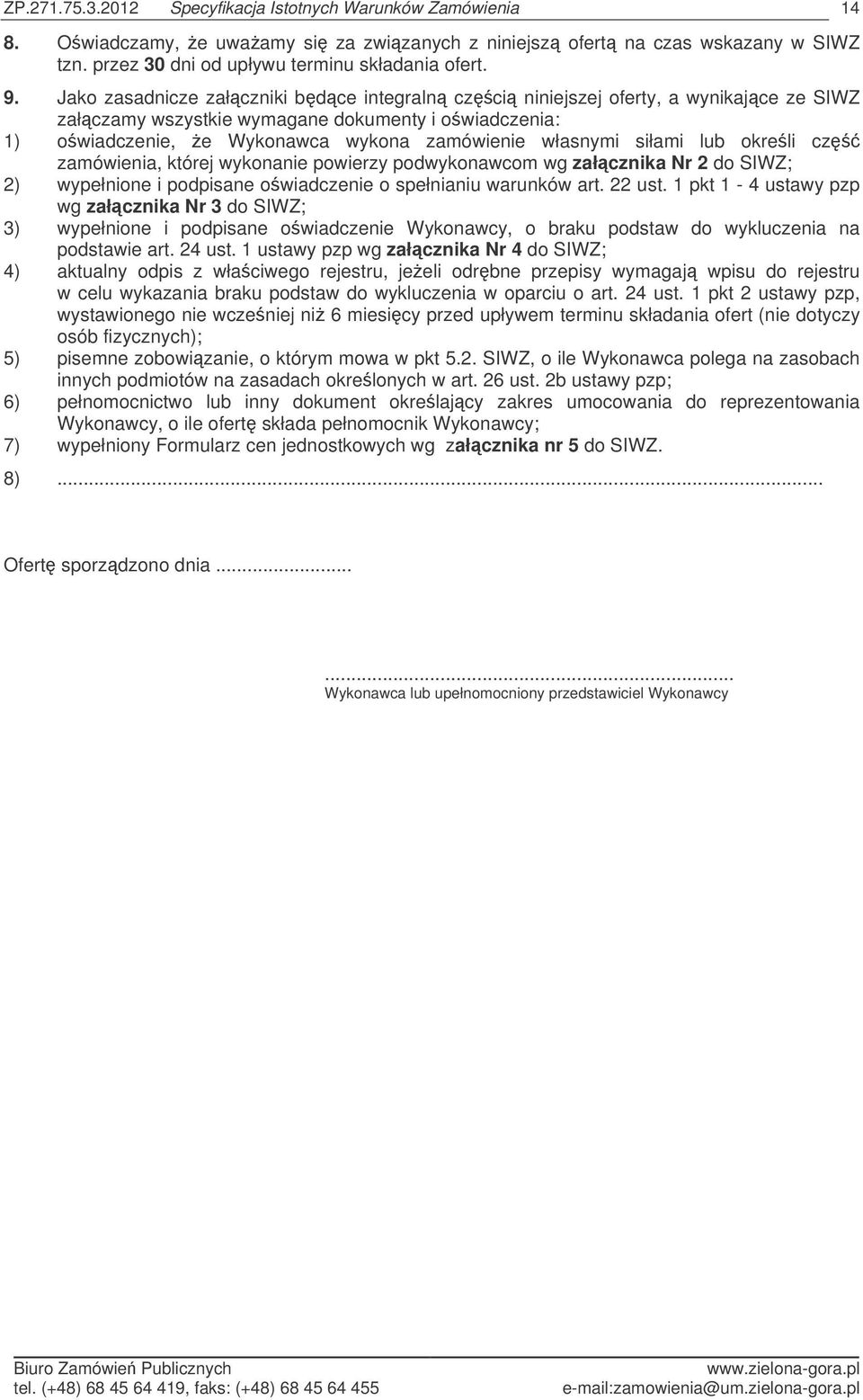 lub okreli cz zamówienia, której wykonanie powierzy podwykonawcom wg załcznika Nr 2 do SIWZ; 2) wypełnione i podpisane owiadczenie o spełnianiu warunków art. 22 ust.