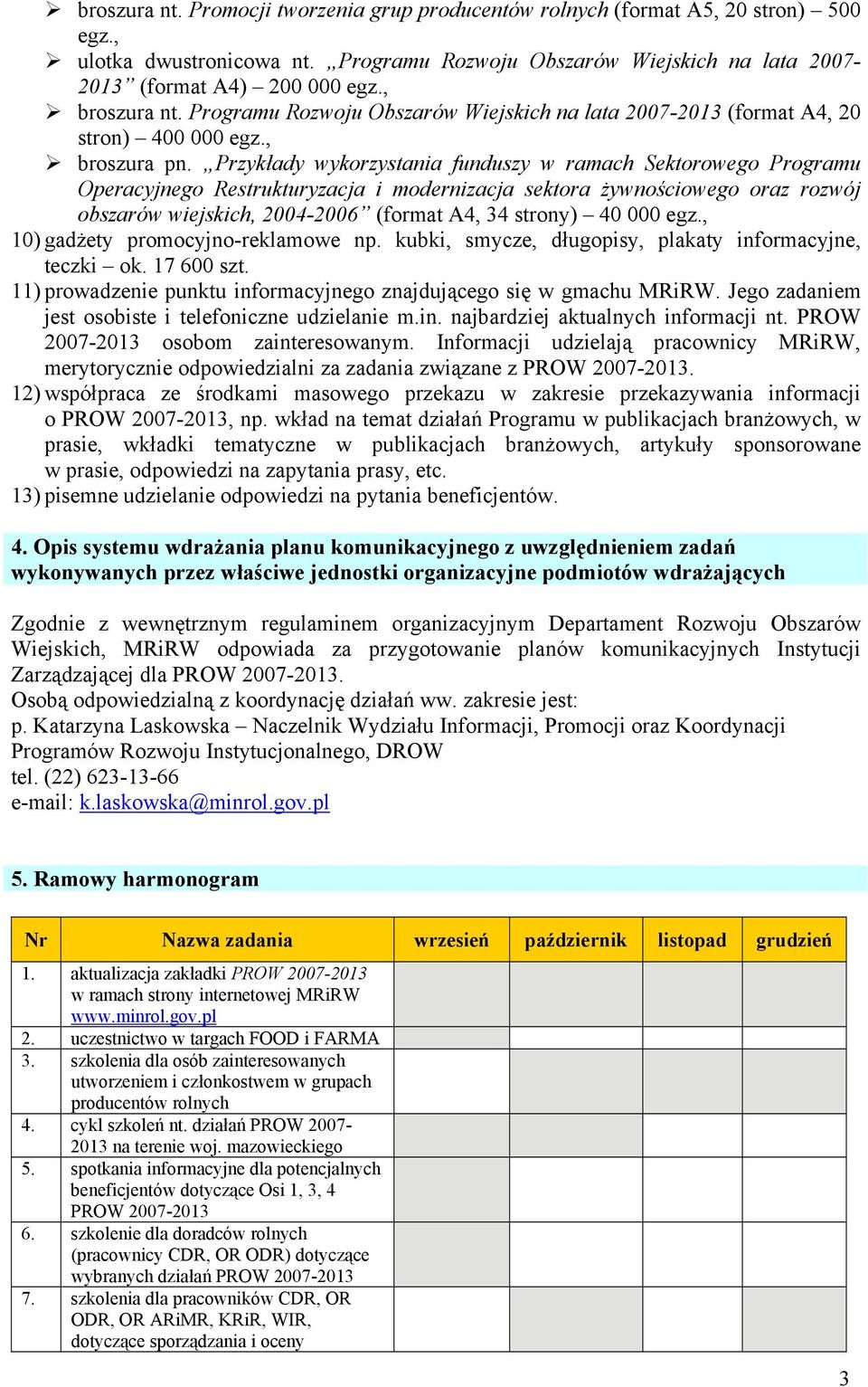 Przykłady wykorzystania funduszy w ramach Sektorowego Programu Operacyjnego Restrukturyzacja i modernizacja sektora żywnościowego oraz rozwój obszarów wiejskich, 2004-2006 (format A4, 34 strony) 40