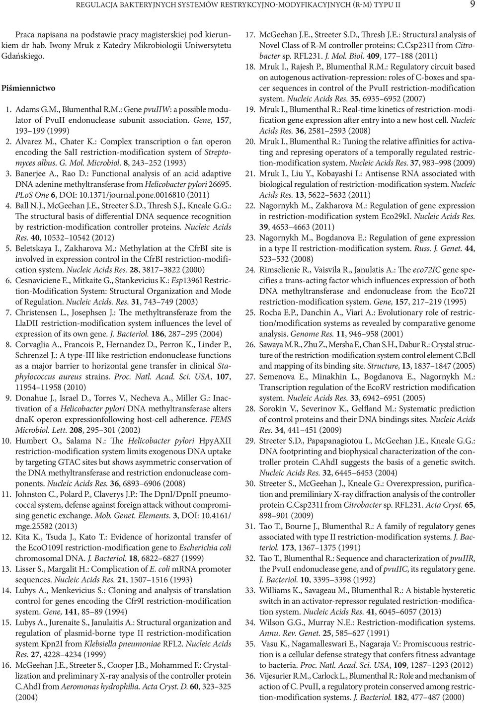 Gene, 157, 193 199 (1999) 2. Alvarez M., Chater K.: Complex transcription o fan operon encoding the SalI restriction-modification system of Streptomyces albus. G. Mol. Microbiol. 8, 243 252 (1993) 3.