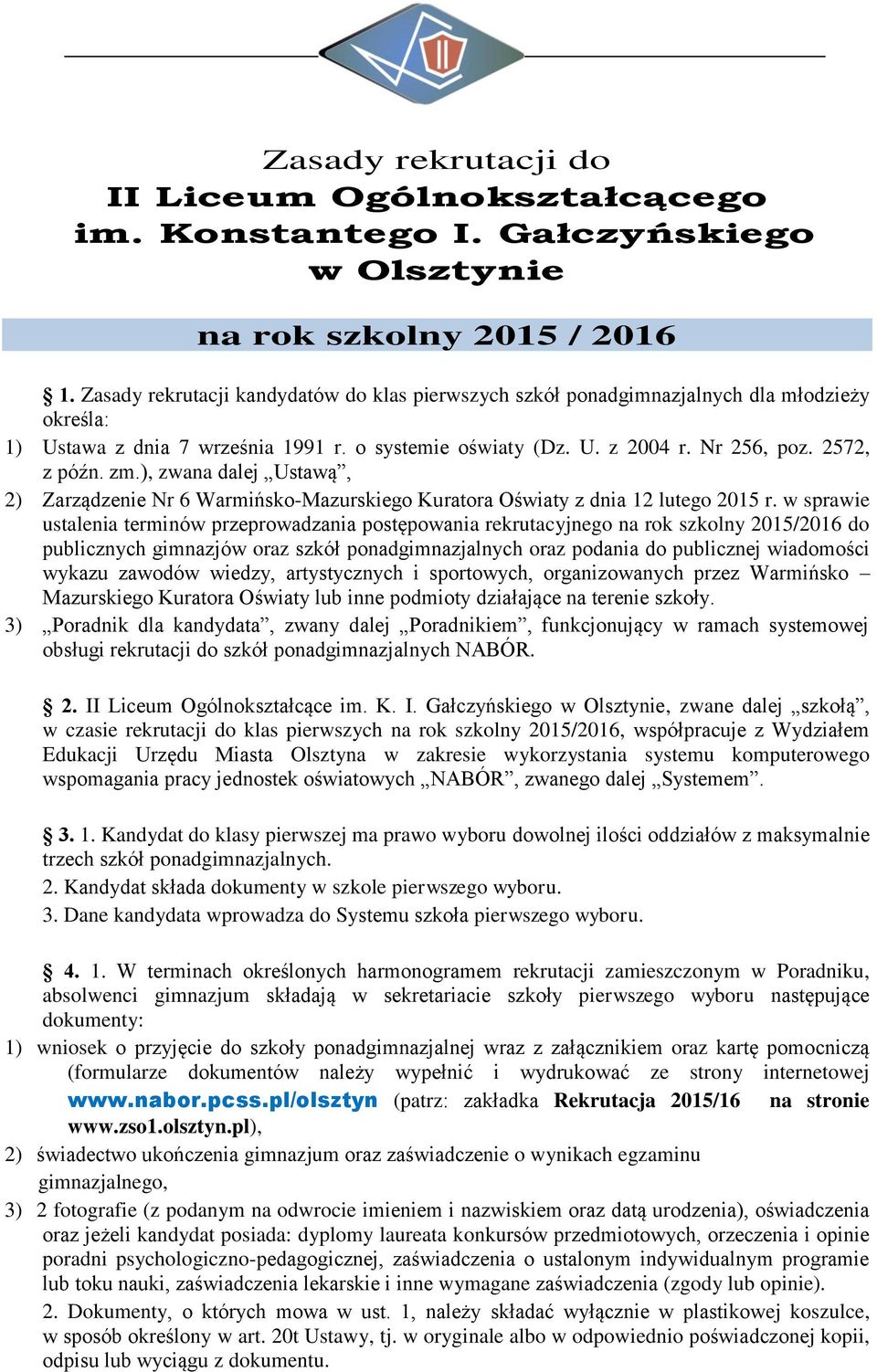 ), zwana dalej Ustawą, 2) Zarządzenie Nr 6 Warmińsko-Mazurskiego Kuratora Oświaty z dnia 12 lutego 2015 r.