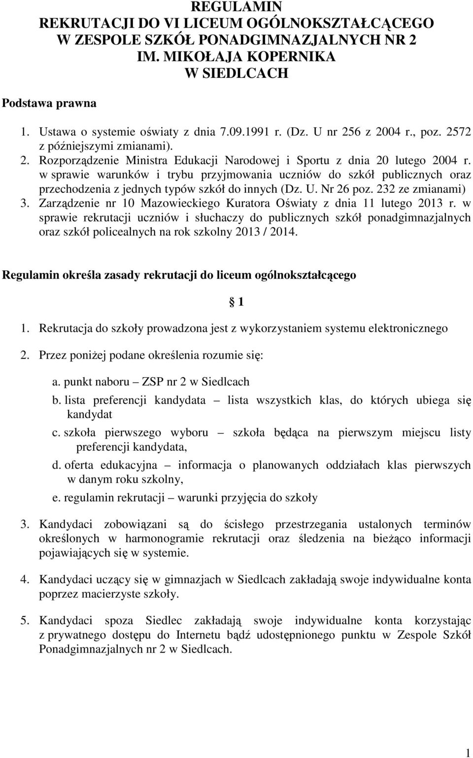 w sprawie warunków i trybu przyjmowania uczniów do szkół publicznych oraz przechodzenia z jednych typów szkół do innych (Dz. U. Nr 26 poz. 232 ze zmianami) 3.