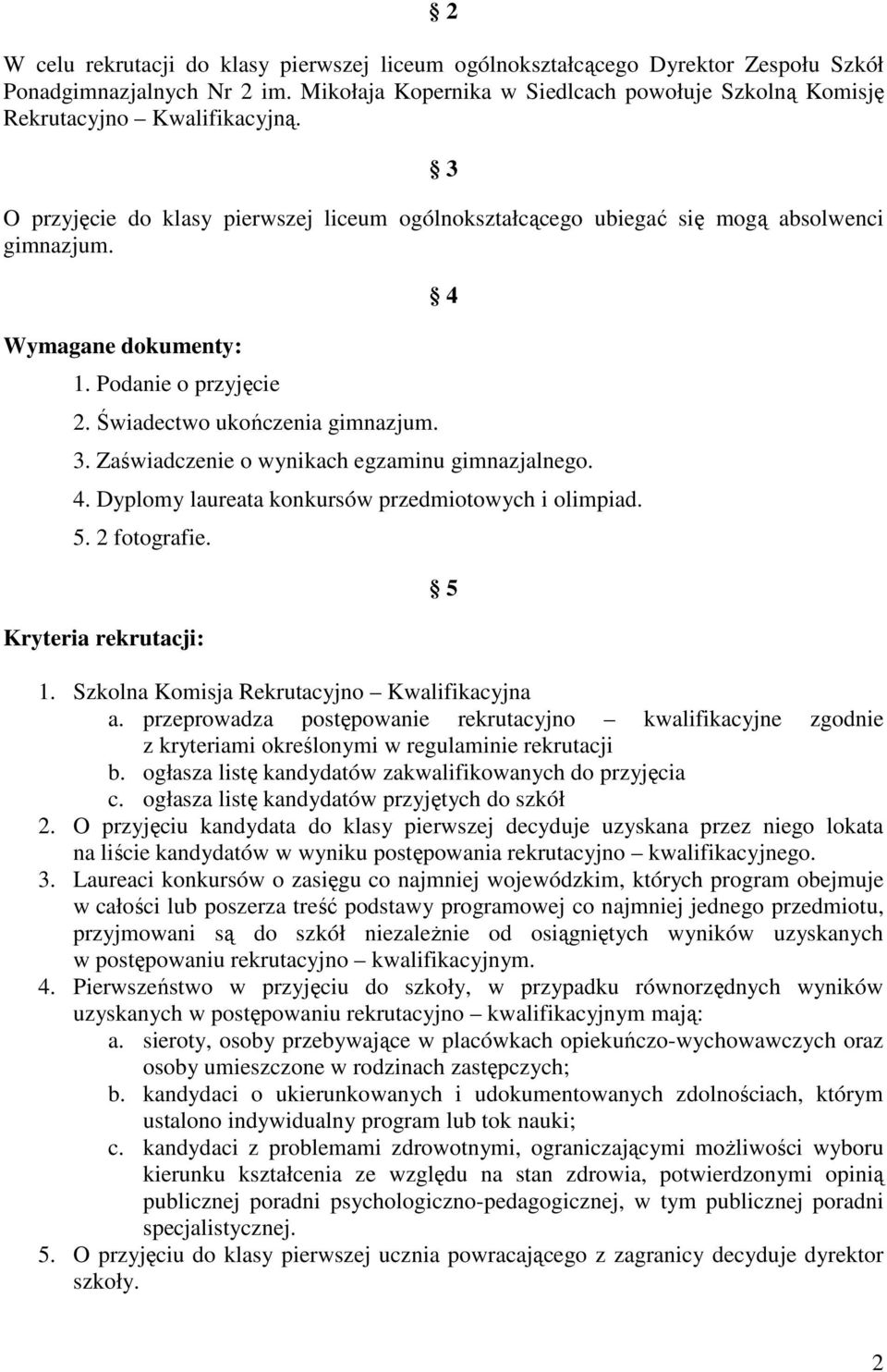 Zaświadczenie o wynikach egzaminu gimnazjalnego. 4. Dyplomy laureata konkursów przedmiotowych i olimpiad. 5. 2 fotografie. Kryteria rekrutacji: 5 1. Szkolna Komisja Rekrutacyjno Kwalifikacyjna a.