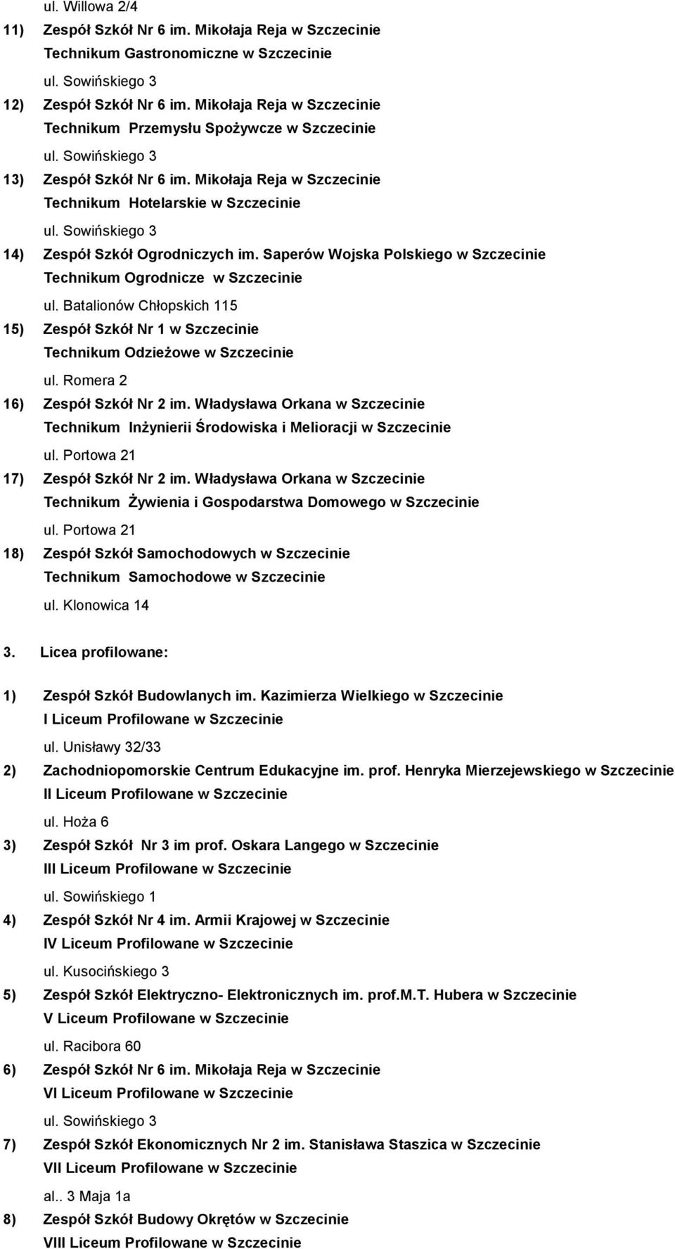 Saperów Wojska Polskiego w Szczecinie Technikum Ogrodnicze w Szczecinie ul. Batalionów Chłopskich 115 15) Zespół Szkół Nr 1 w Szczecinie Technikum Odzieżowe w Szczecinie 16) Zespół Szkół Nr 2 im.