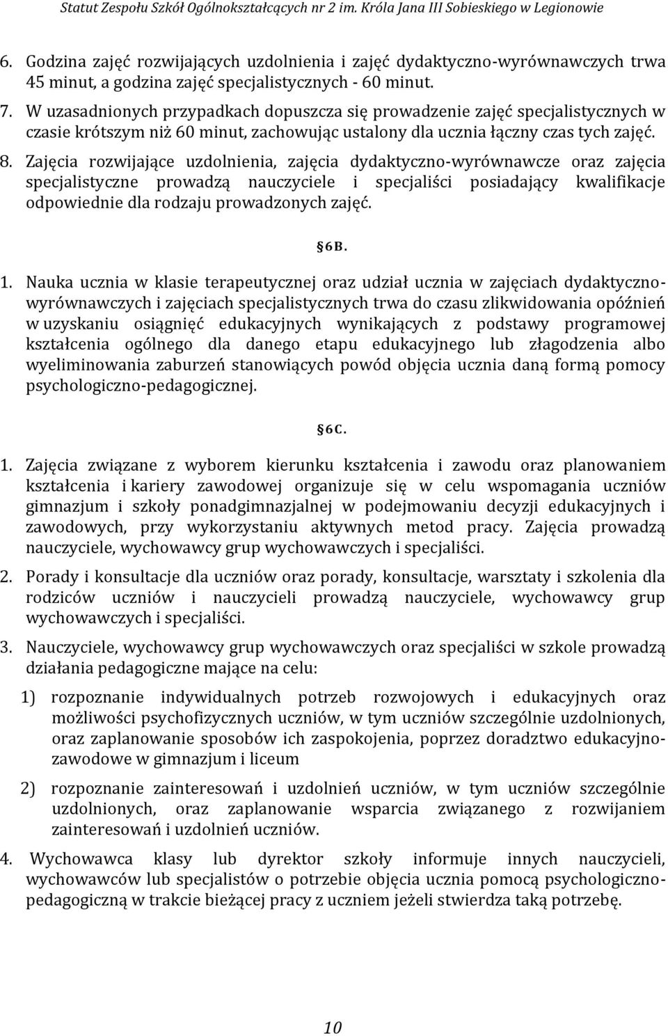 Zajęcia rozwijające uzdolnienia, zajęcia dydaktyczno-wyrównawcze oraz zajęcia specjalistyczne prowadzą nauczyciele i specjaliści posiadający kwalifikacje odpowiednie dla rodzaju prowadzonych zajęć.