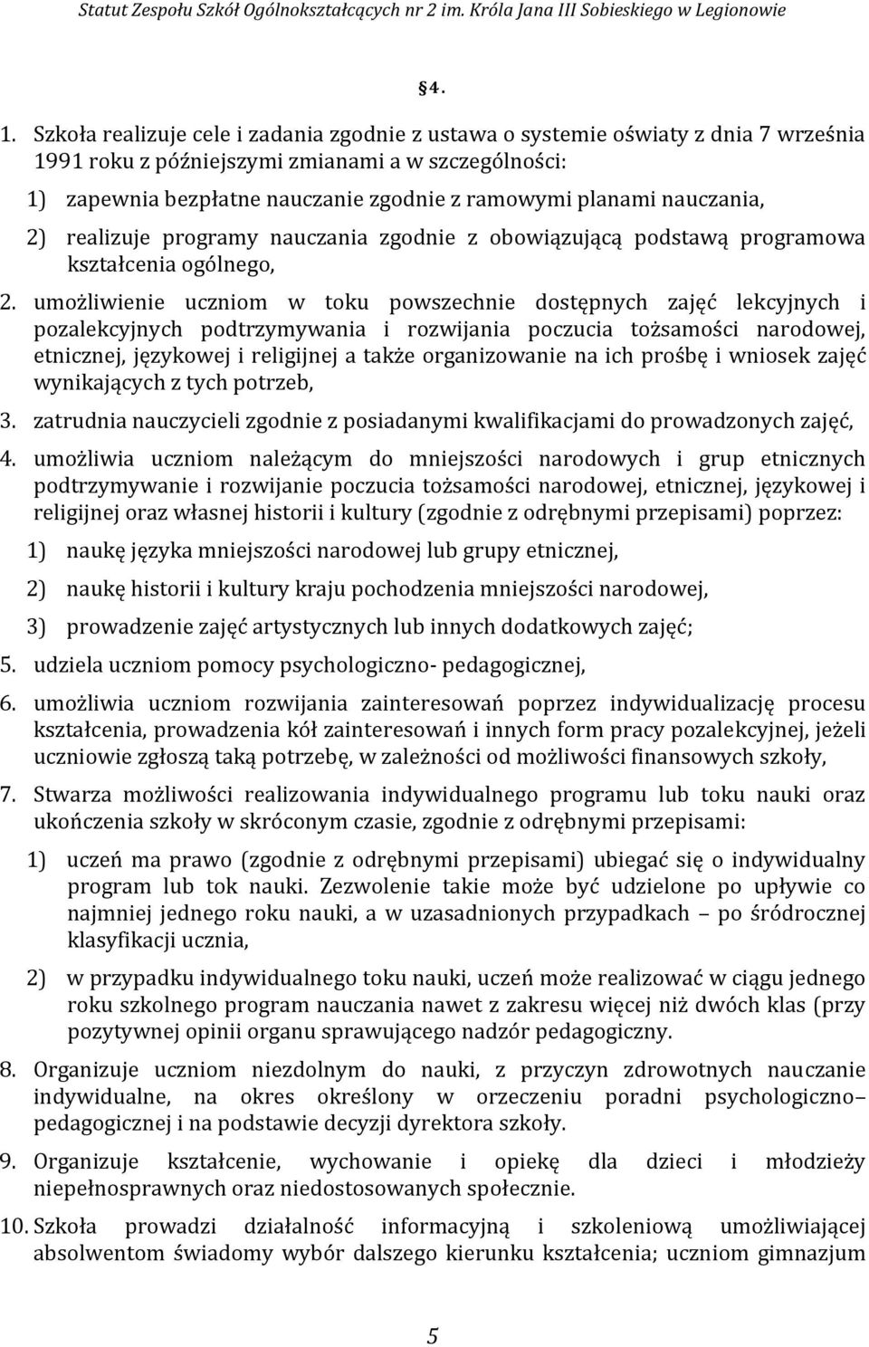 umożliwienie uczniom w toku powszechnie dostępnych zajęć lekcyjnych i pozalekcyjnych podtrzymywania i rozwijania poczucia tożsamości narodowej, etnicznej, językowej i religijnej a także organizowanie