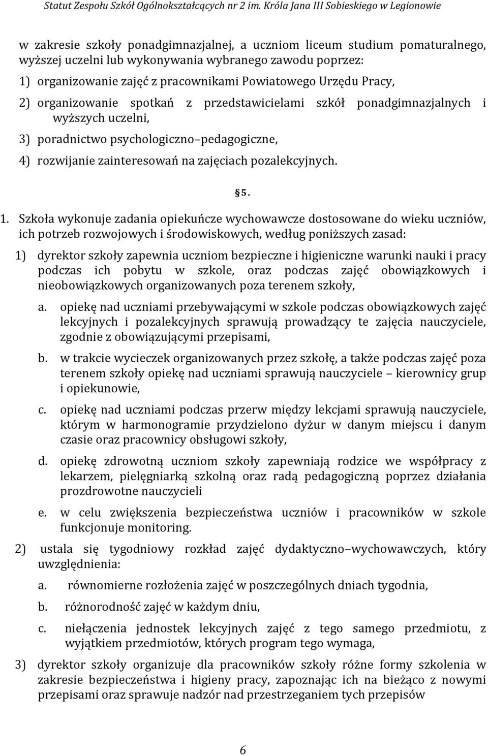 Szkoła wykonuje zadania opiekuńcze wychowawcze dostosowane do wieku uczniów, ich potrzeb rozwojowych i środowiskowych, według poniższych zasad: 1) dyrektor szkoły zapewnia uczniom bezpieczne i