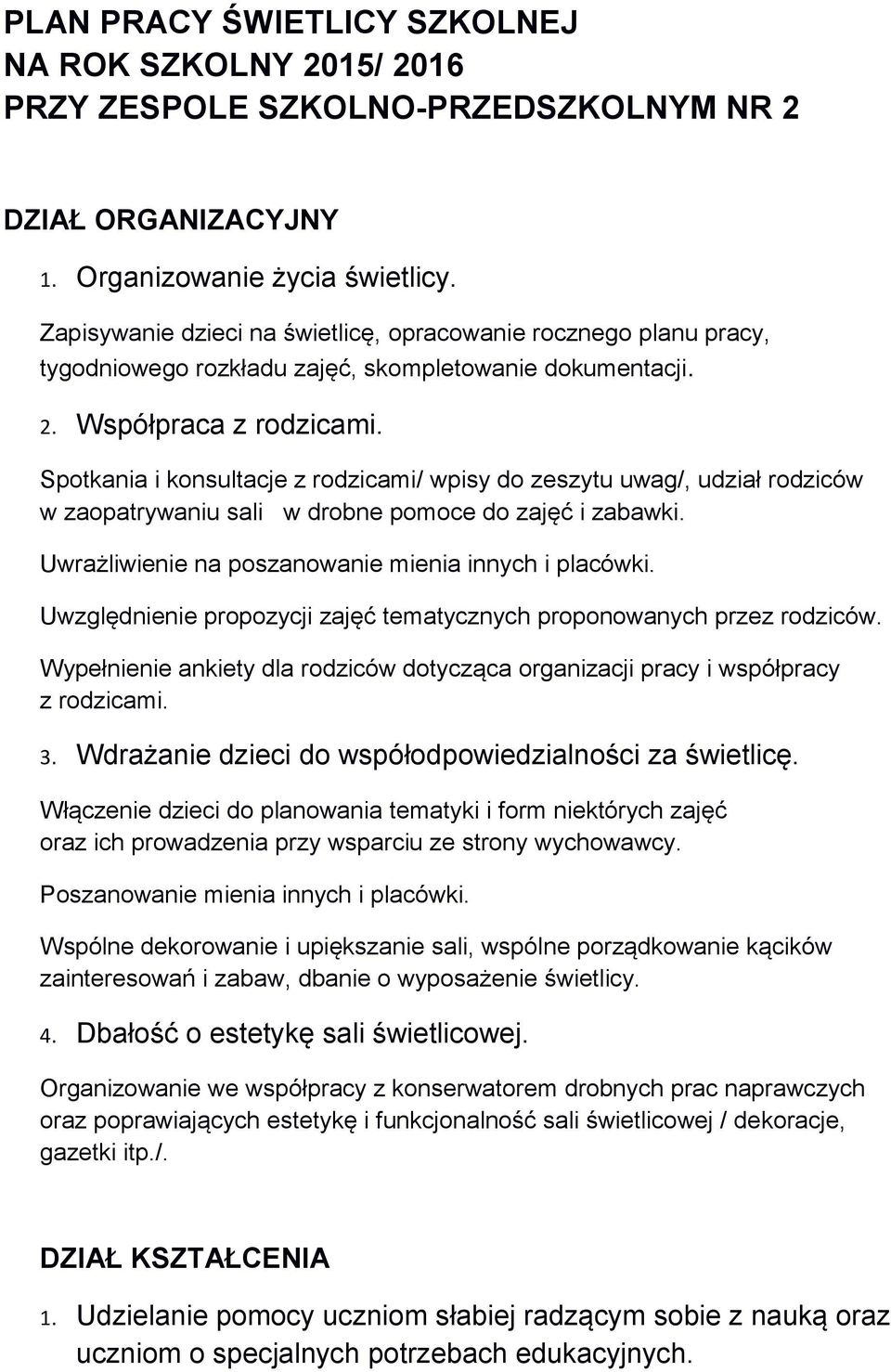 Spotkania i konsultacje z rodzicami/ wpisy do zeszytu uwag/, udział rodziców w zaopatrywaniu sali w drobne pomoce do zajęć i zabawki. Uwrażliwienie na poszanowanie mienia innych i placówki.