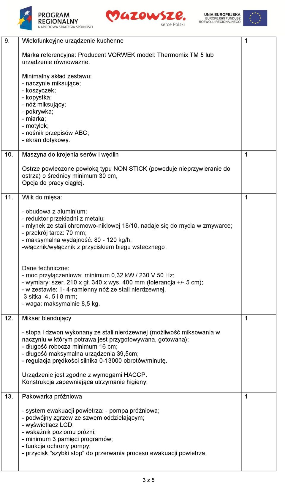 Maszyna do krojenia serów i wędlin Ostrze powleczone powłoką typu NON STICK (powoduje nieprzywieranie do ostrza) o średnicy minimum 30 cm, Opcja do pracy ciągłej.