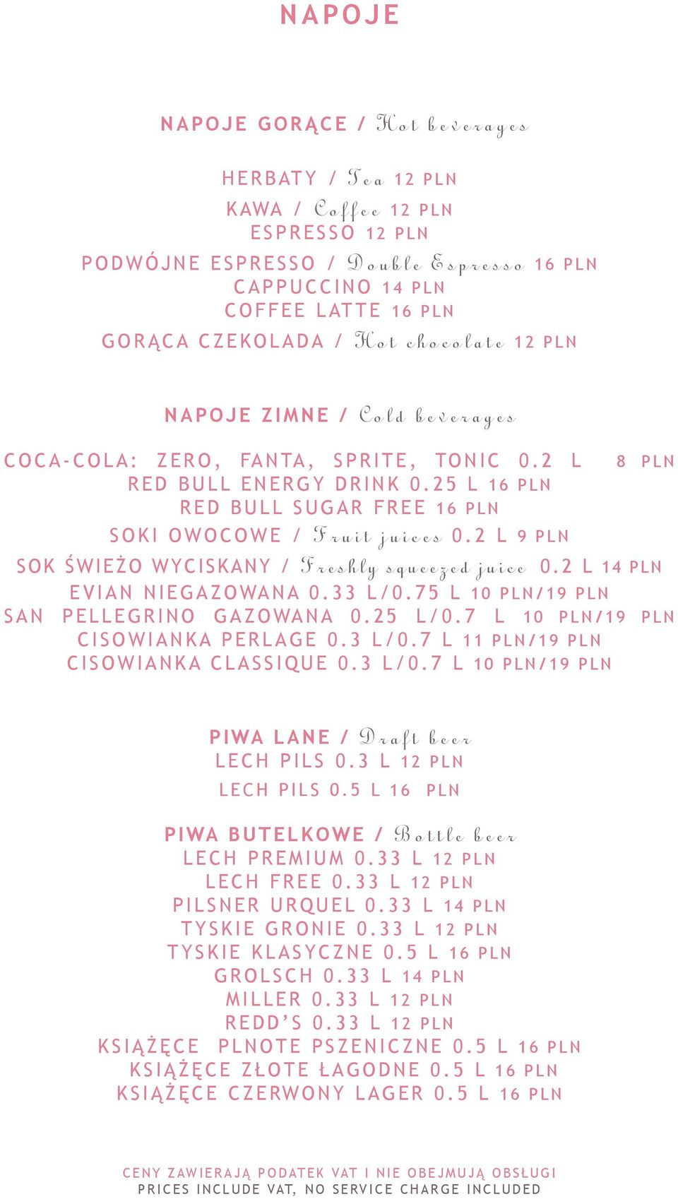 2 L 9 PLN 8 PLN SOK ŚWIEŻO WYCISKANY / Freshly squeezed juice 0.2 L 14 PLN EVIAN NIEGAZOWANA 0.33 L/0.75 L 10 PLN/19 PLN SAN PELLEGRINO GAZOWANA 0.25 L/0.7 L 10 PLN/19 PLN CISOWIANKA PERLAGE 0.3 L/0.7 L 11 PLN/19 PLN CISOWIANKA CLASSIQUE 0.