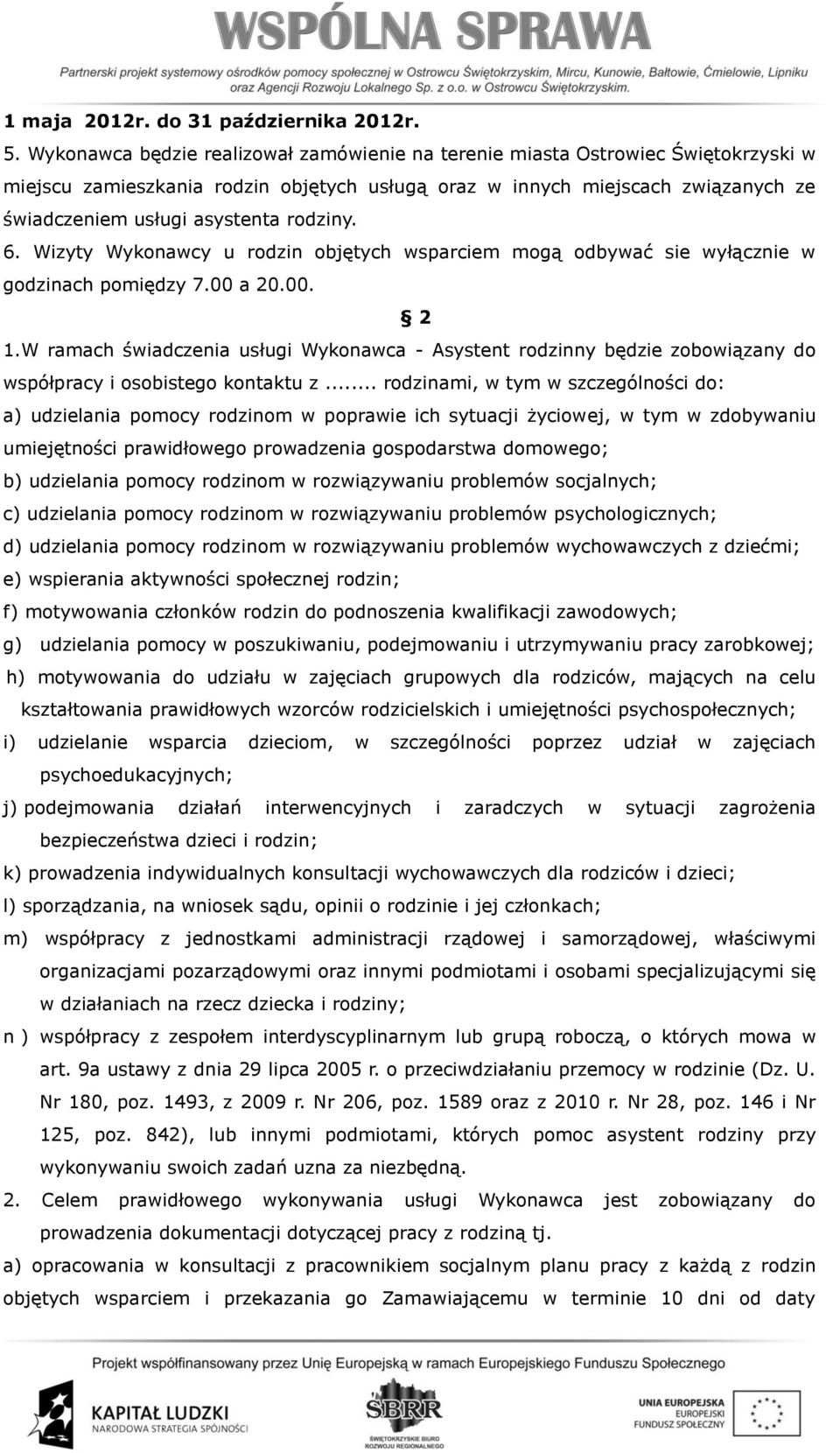 rodziny. 6. Wizyty Wykonawcy u rodzin objętych wsparciem mogą odbywać sie wyłącznie w godzinach pomiędzy 7.00 a 20.00. 2 1.