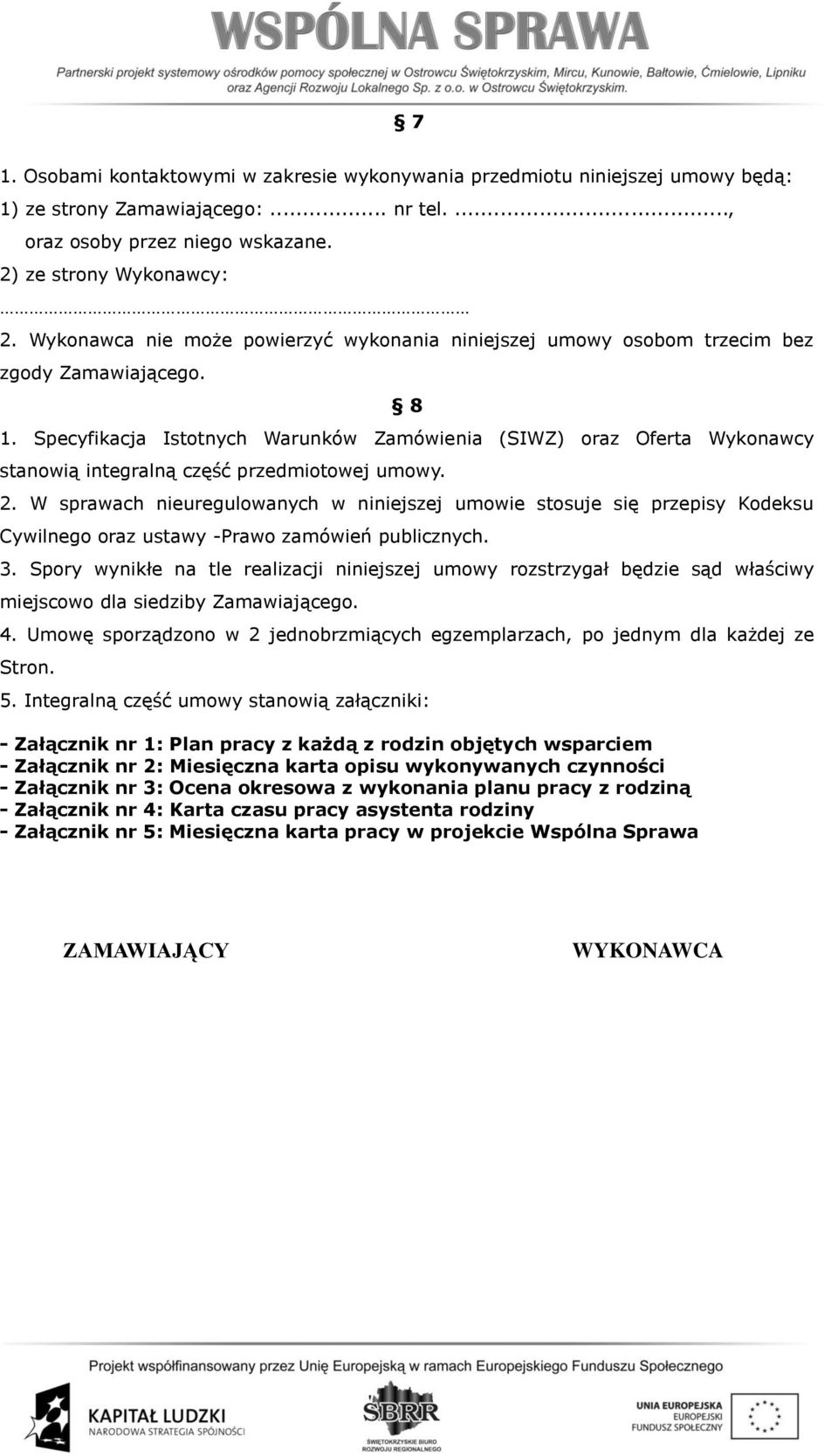 Specyfikacja Istotnych Warunków Zamówienia (SIWZ) oraz Oferta Wykonawcy stanowią integralną część przedmiotowej umowy. 2.