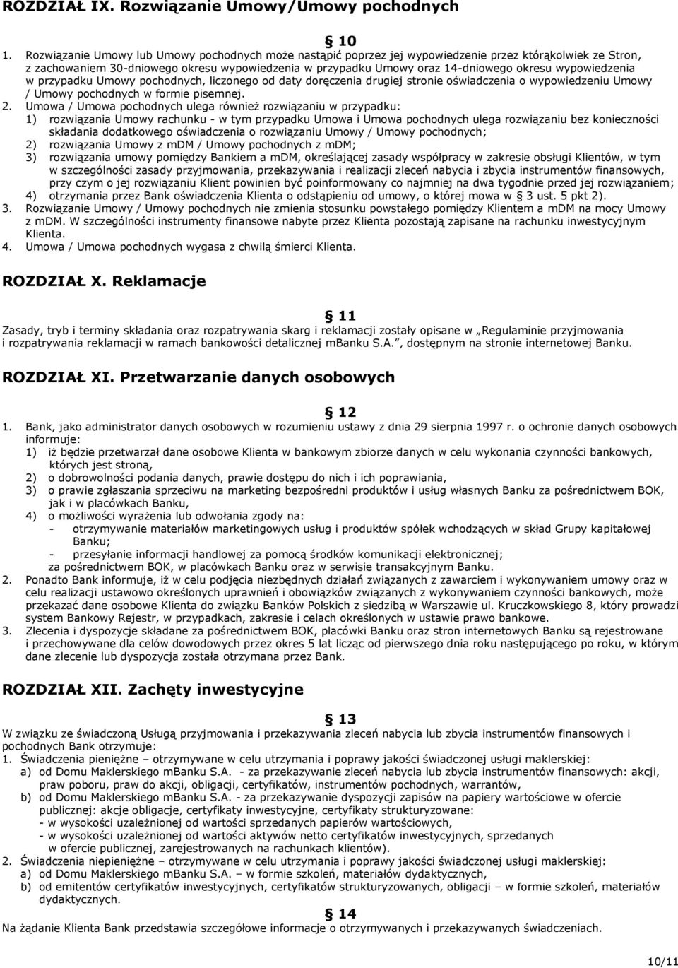 wypowiedzenia w przypadku Umowy pochodnych, liczonego od daty doręczenia drugiej stronie oświadczenia o wypowiedzeniu Umowy / Umowy pochodnych w formie pisemnej. 2.