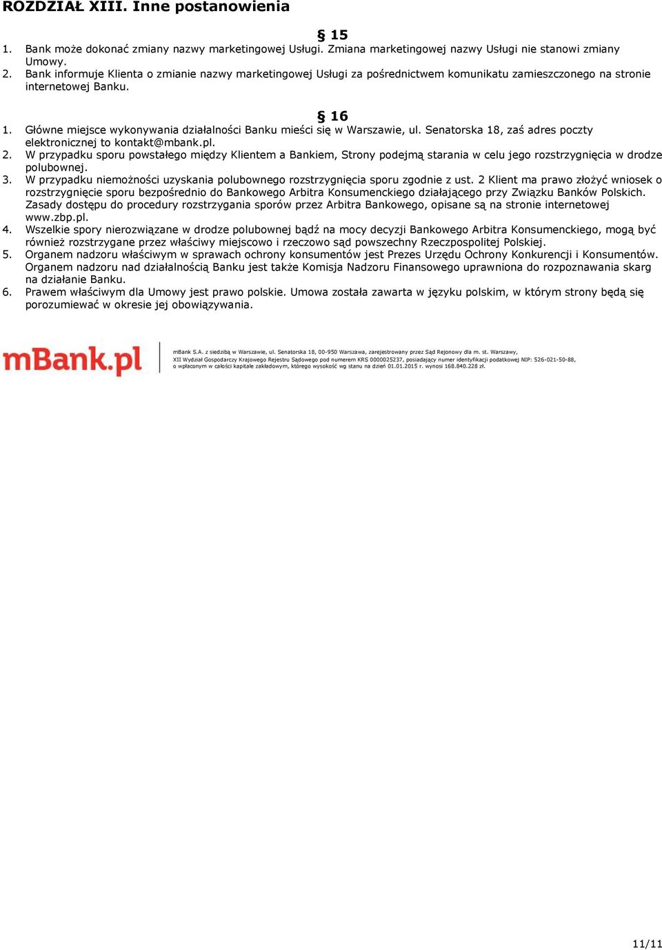 Główne miejsce wykonywania działalności Banku mieści się w Warszawie, ul. Senatorska 18, zaś adres poczty elektronicznej to kontakt@mbank.pl. 2.