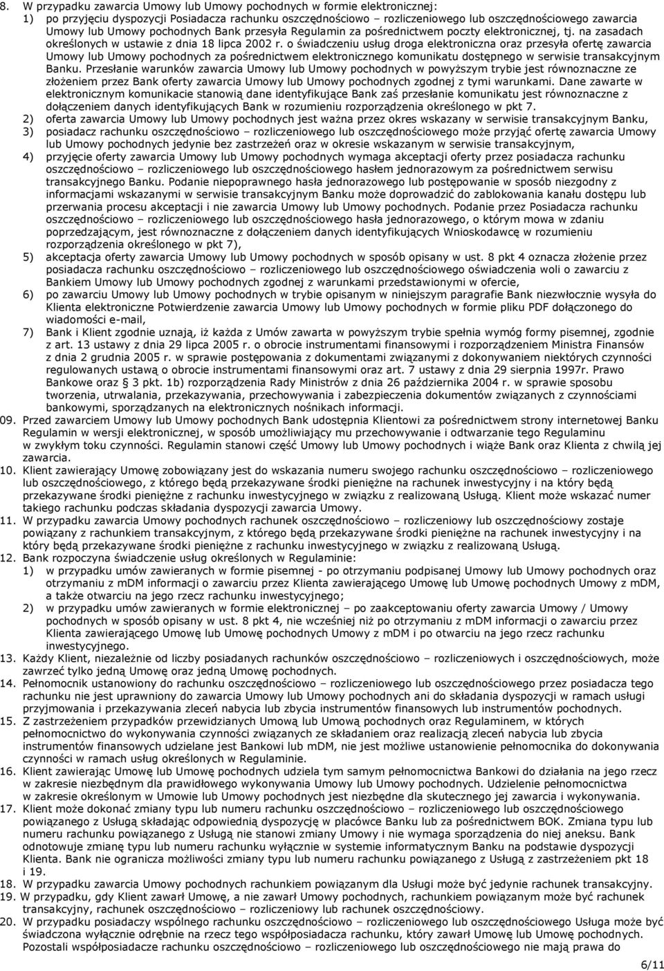 o świadczeniu usług droga elektroniczna oraz przesyła ofertę zawarcia Umowy lub Umowy pochodnych za pośrednictwem elektronicznego komunikatu dostępnego w serwisie transakcyjnym Banku.