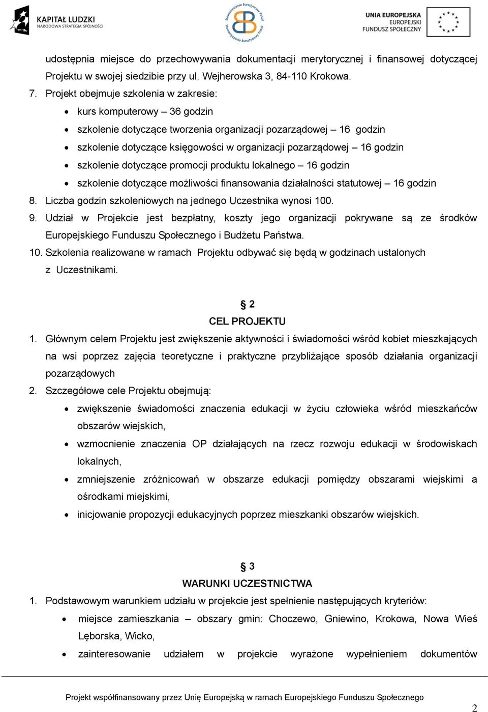 szkolenie dotyczące promocji produktu lokalnego 16 godzin szkolenie dotyczące możliwości finansowania działalności statutowej 16 godzin 8. Liczba godzin szkoleniowych na jednego Uczestnika wynosi 100.