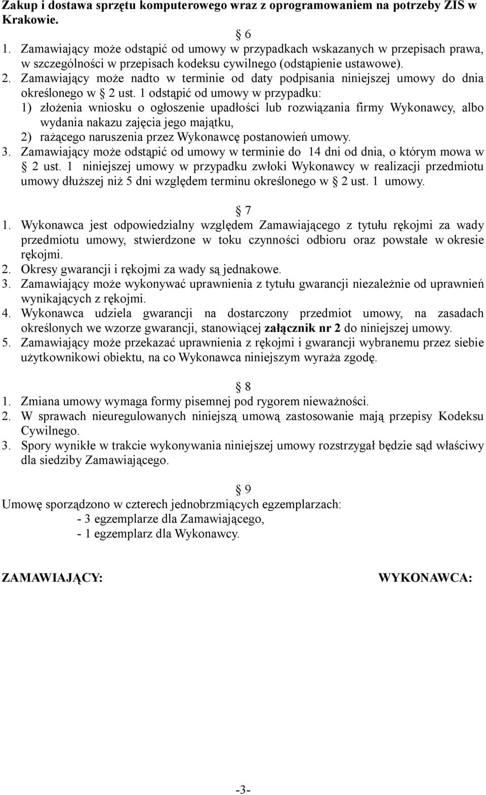 1 odstąpić od umowy w przypadku: 1) złożenia wniosku o ogłoszenie upadłości lub rozwiązania firmy Wykonawcy, albo wydania nakazu zajęcia jego majątku, 2) rażącego naruszenia przez Wykonawcę