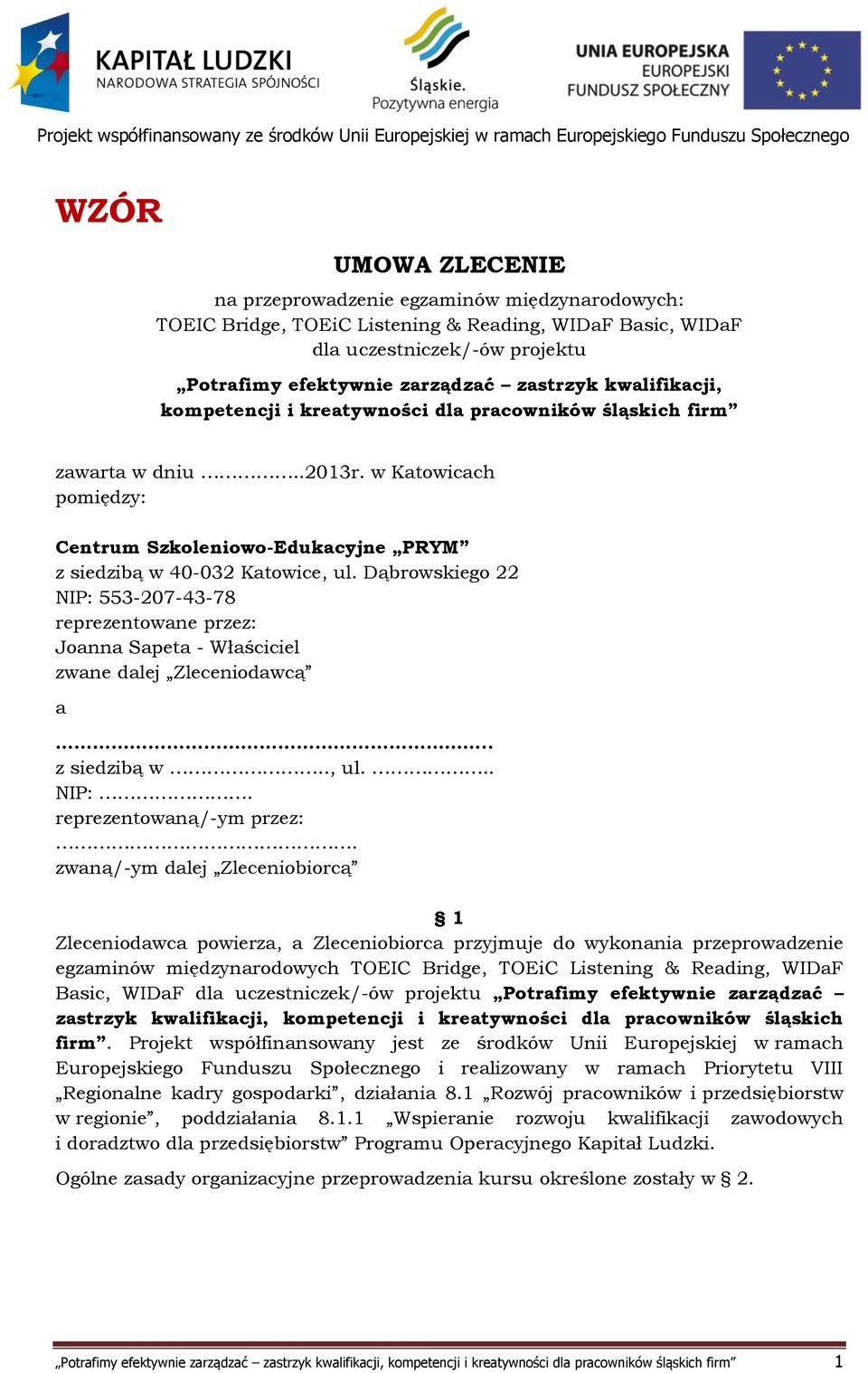 Dąbrowskiego 22 NIP: 553-207-43-78 reprezentowane przez: Joanna Sapeta - Właściciel zwane dalej Zleceniodawcą a.. z siedzibą w.., ul... NIP:. reprezentowaną/-ym przez:.