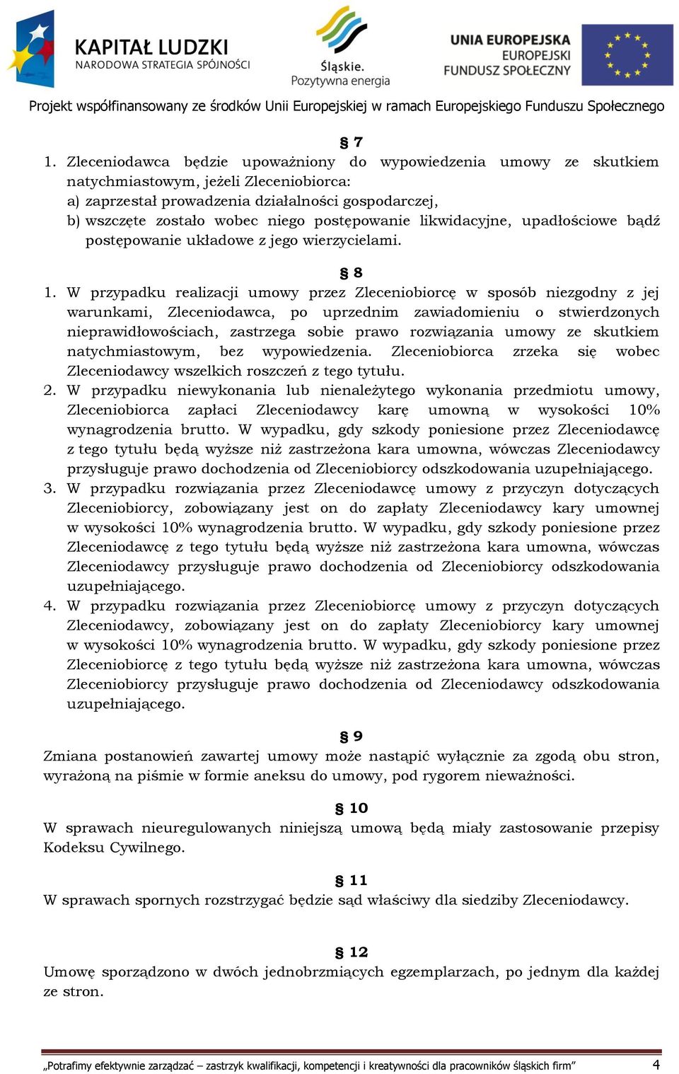 W przypadku realizacji umowy przez Zleceniobiorcę w sposób niezgodny z jej warunkami, Zleceniodawca, po uprzednim zawiadomieniu o stwierdzonych nieprawidłowościach, zastrzega sobie prawo rozwiązania