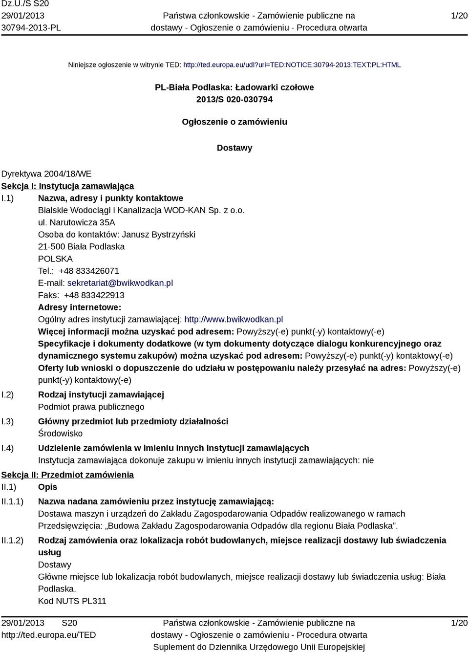 1) Nazwa, adresy i punkty kontaktowe Bialskie Wodociągi i Kanalizacja WOD-KAN Sp. z o.o. ul. Narutowicza 35A Osoba do kontaktów: Janusz Bystrzyński 21-500 Biała Podlaska POLSKA Tel.