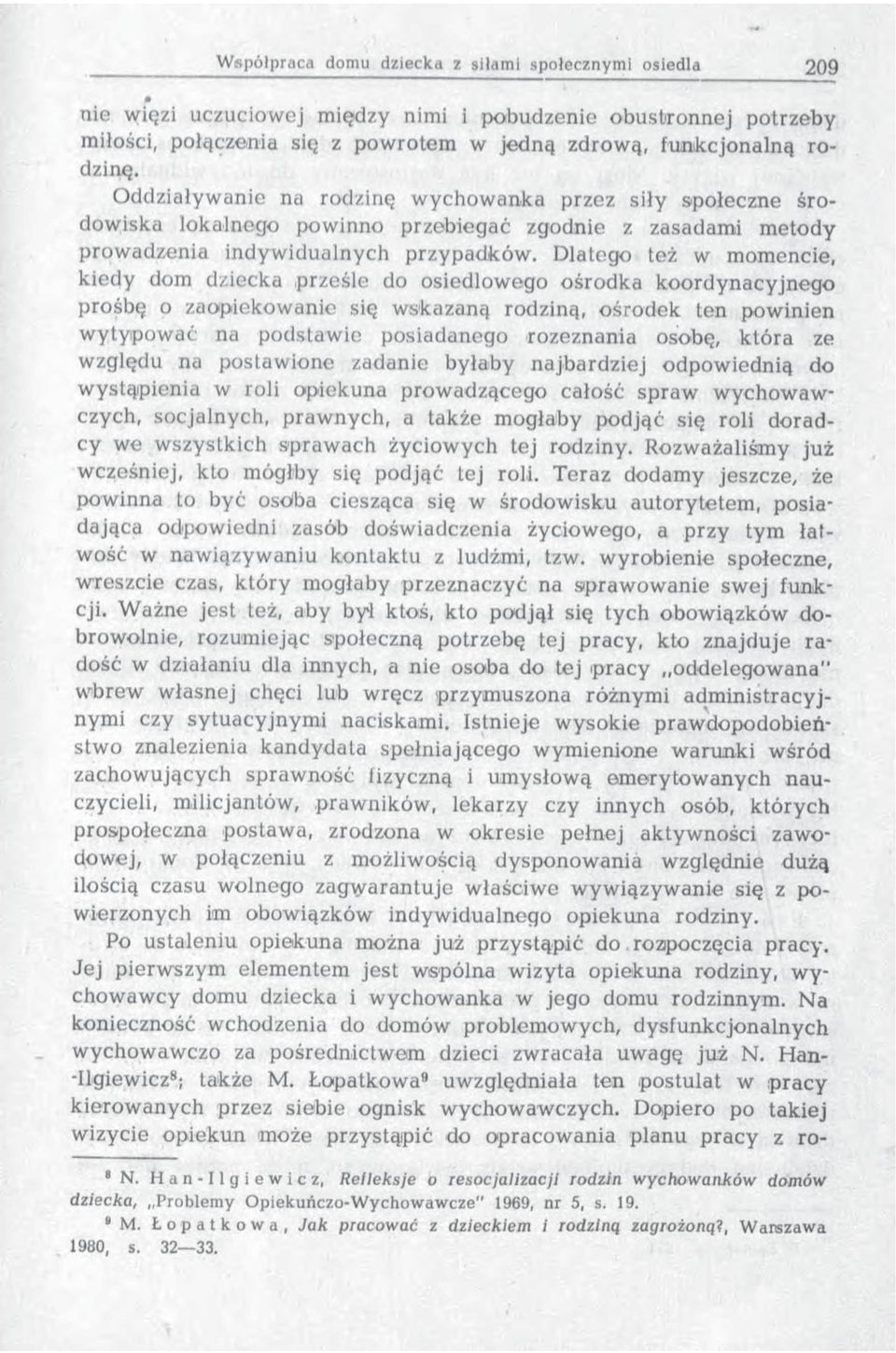 Dlatego też w momencie, kiedy dom dziecka prześle do osiedlowego ośrodka koordynacyjnego prośbę o zaopiekowanie się wskazaną rodziną, ośrodek ten powinien wytypować na podstawie posiadanego