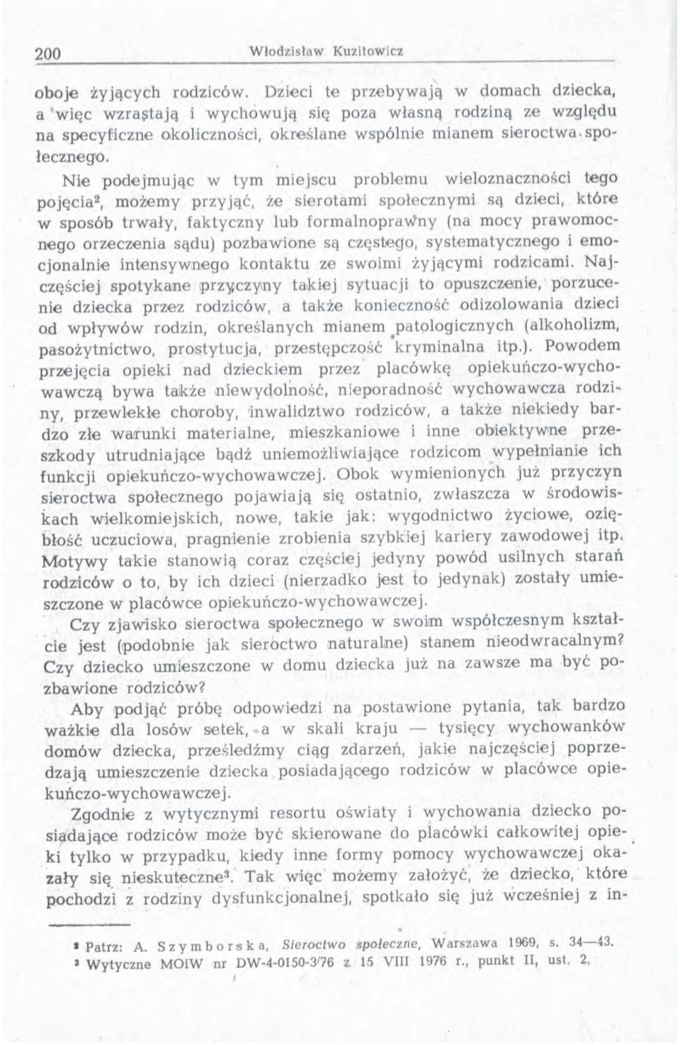 Nie podejm ując w tym miejscu problemu wieloznaczności tego pojęcia2, możemy przyjąć, że sierotami społecznymi są dzieci, które w sposób trw ały, faktyczny lub form alnopraw ny (na mocy praw om