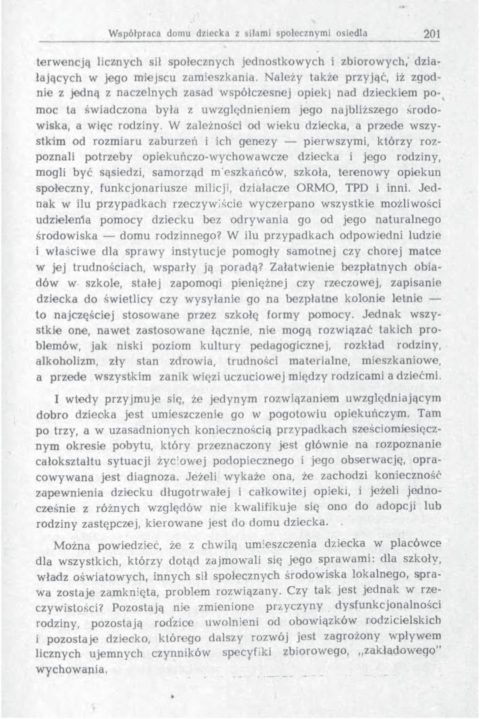 W zależności od wieku dziecka, a przede w szystkim od rozm iaru zaburzeń i ich genezy pierwszym i, którzy rozpoznali potrzeby opiekuńczo-wychowawcze dziecka i jego rodziny, mogli być sąsiedzi,