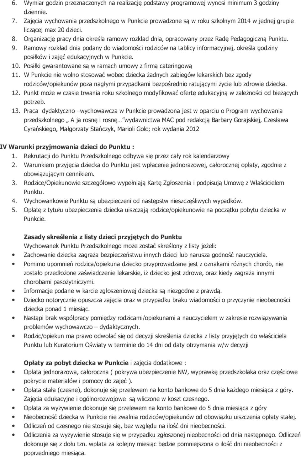 Organizację pracy dnia określa ramowy rozkład dnia, opracowany przez Radę Pedagogiczną Punktu. 9.