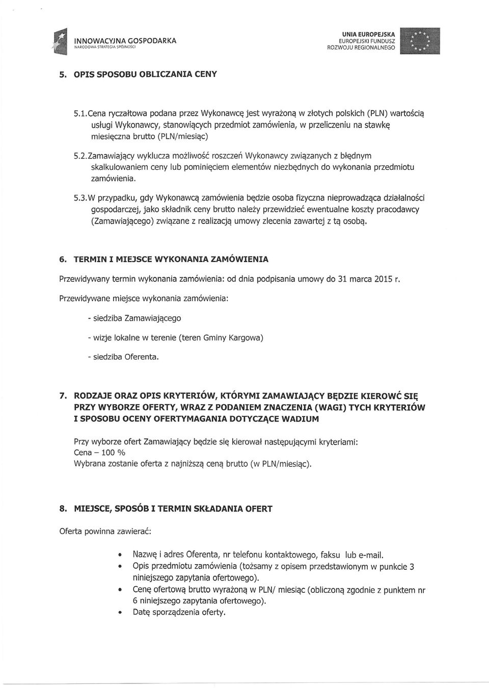 2.Zamawiający wyklucza możliwość roszczeń Wykonawcy związanych z błędnym skalkulowaniem ceny lub pominięciem elementów niezbędnych do wykonania przedmiotu zamówienia. 5.3.