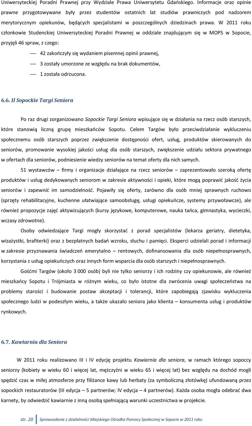 W 2011 roku członkowie Studenckiej Uniwersyteckiej Poradni Prawnej w oddziale znajdującym się w MOPS w Sopocie, przyjęli 46 spraw, z czego: 42 zakończyły się wydaniem pisemnej opinii prawnej, 3