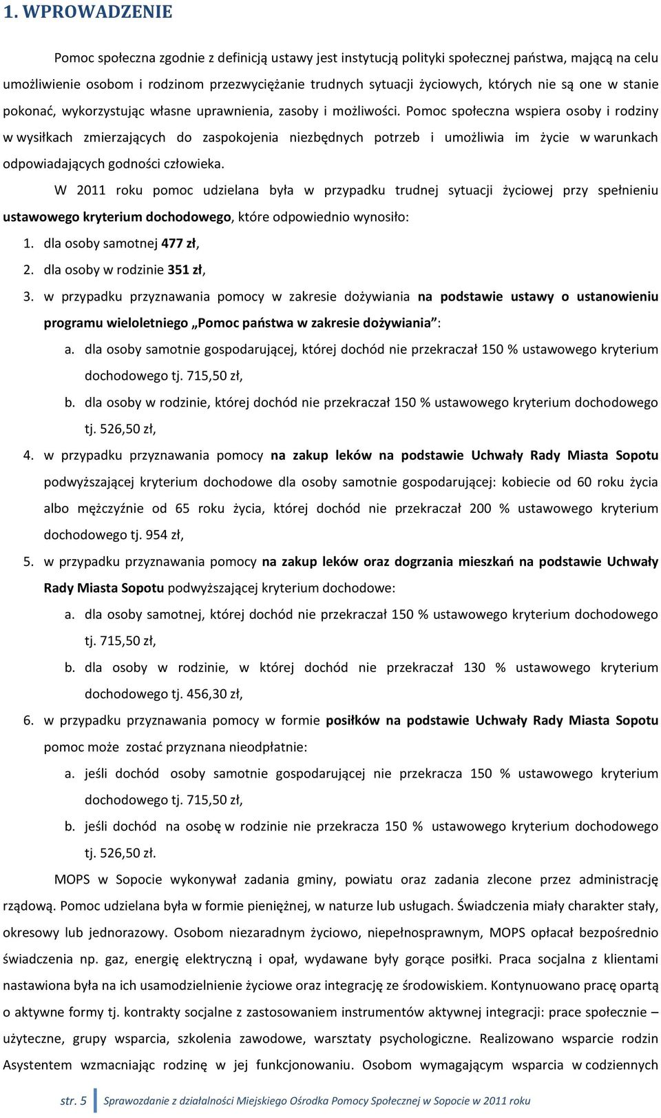 Pomoc społeczna wspiera osoby i rodziny w wysiłkach zmierzających do zaspokojenia niezbędnych potrzeb i umożliwia im życie w warunkach odpowiadających godności człowieka.