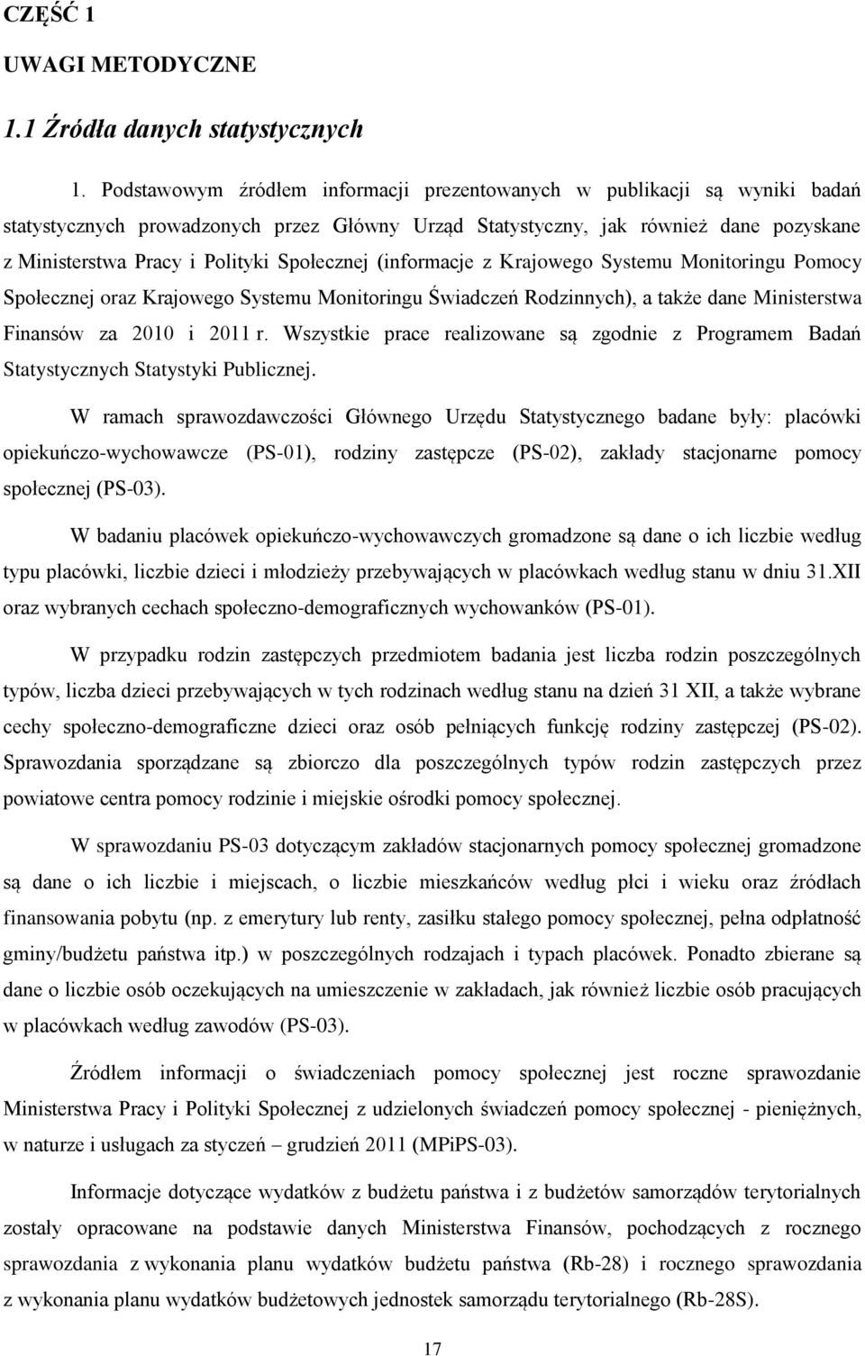 Społecznej (informacje z Krajowego Systemu Monitoringu Pomocy Społecznej oraz Krajowego Systemu Monitoringu Świadczeń Rodzinnych), a także dane Ministerstwa Finansów za 2010 i 2011 r.