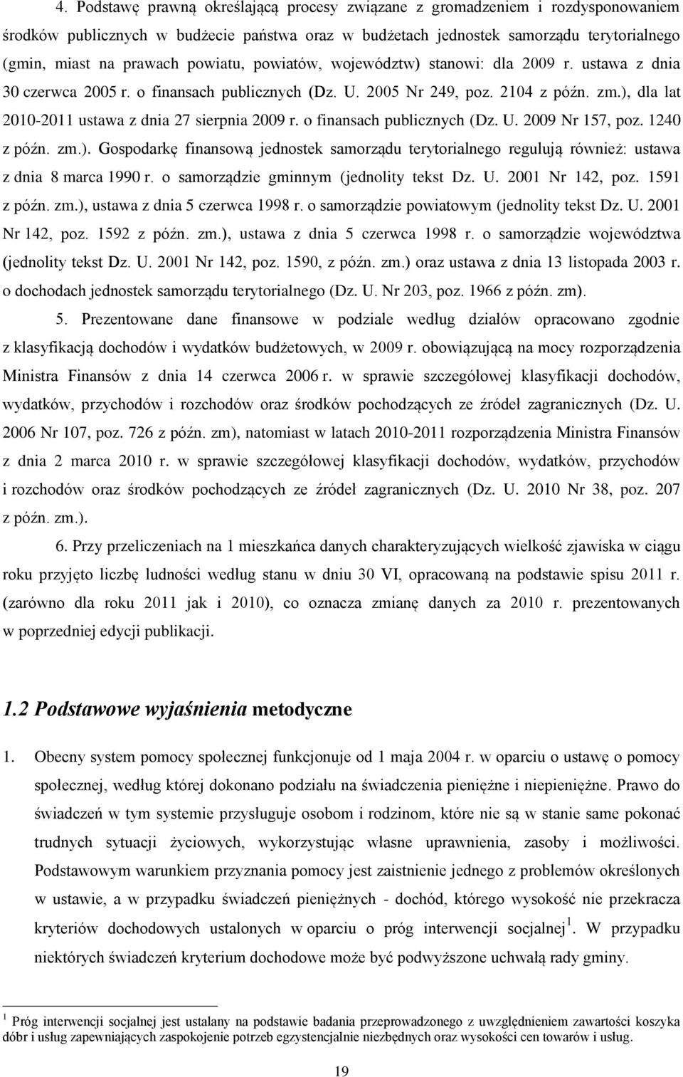 ), dla lat 2010-2011 ustawa z dnia 27 sierpnia 2009 r. o finansach publicznych (Dz. U. 2009 Nr 157, poz. 1240 z późn. zm.). Gospodarkę finansową jednostek samorządu terytorialnego regulują również: ustawa z dnia 8 marca 1990 r.