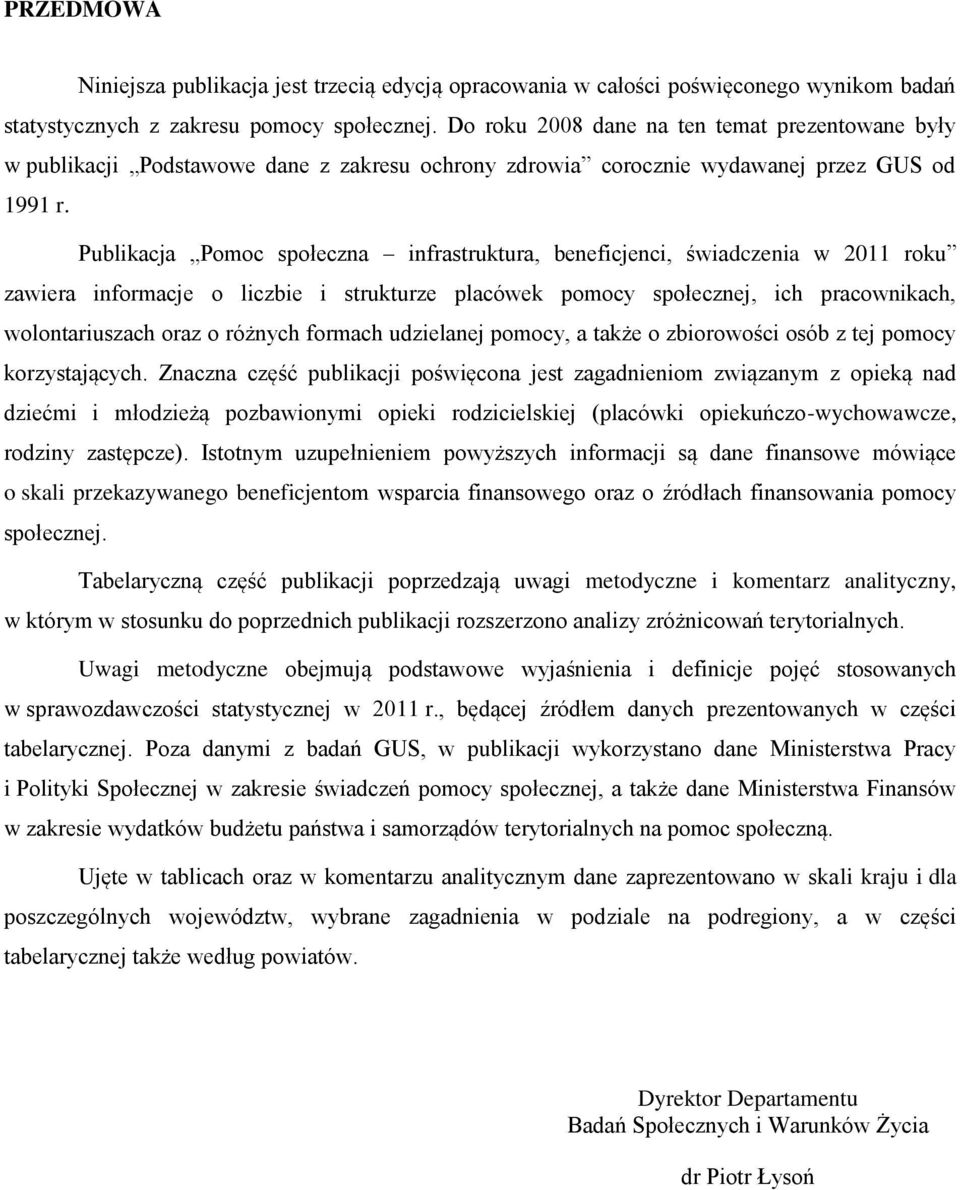 Publikacja Pomoc społeczna infrastruktura, beneficjenci, świadczenia w 2011 roku zawiera informacje o liczbie i strukturze placówek pomocy społecznej, ich pracownikach, wolontariuszach oraz o różnych