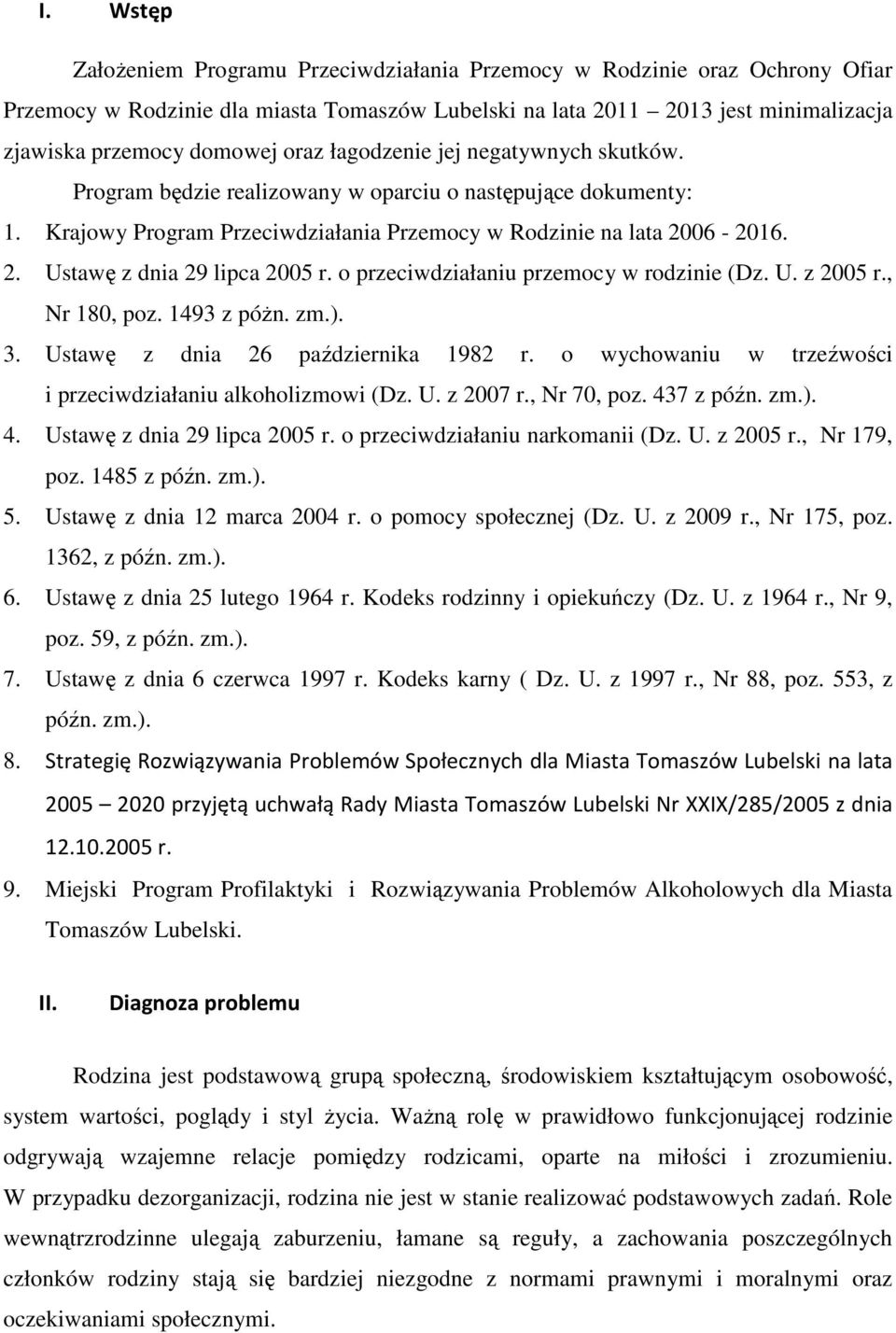 o przeciwdziałaniu przemocy w rodzinie (Dz. U. z 2005 r., Nr 180, poz. 1493 z póżn. zm.). 3. Ustawę z dnia 26 października 1982 r. o wychowaniu w trzeźwości i przeciwdziałaniu alkoholizmowi (Dz. U. z 2007 r.